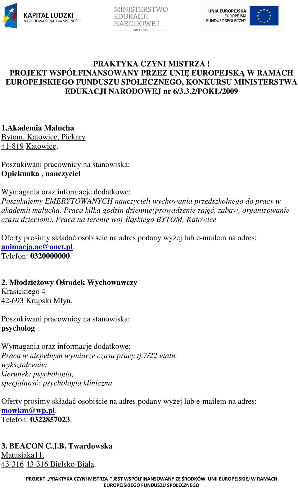 Poszukiwani pracownicy na stanowiska: Opiekunka, nauczyciel Wymagania oraz informacje dodatkowe: Poszukujemy EMERYTOWANYCH nauczycieli wychowania przedszkolnego do pracy w akademii malucha.