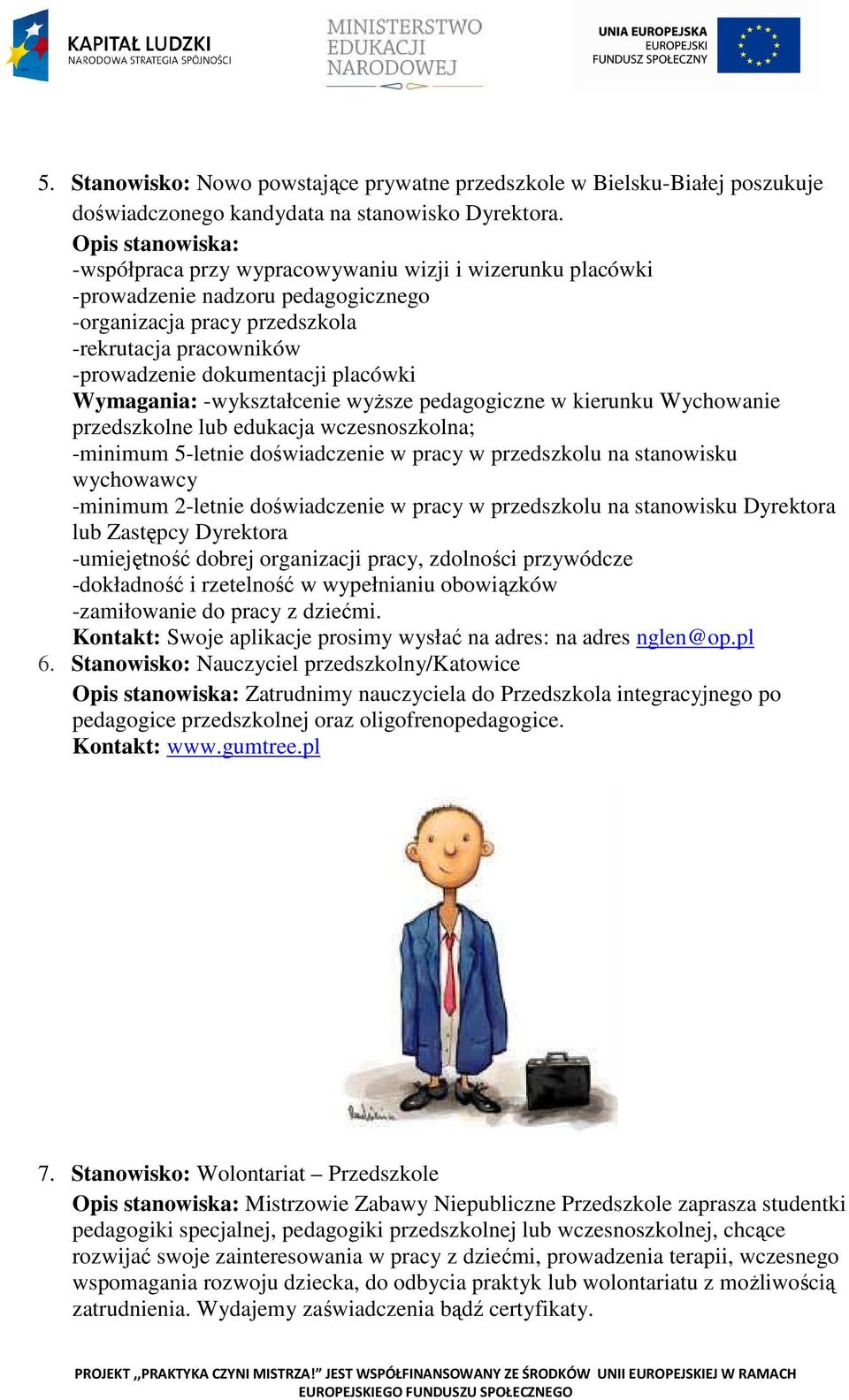 placówki Wymagania: -wykształcenie wyższe pedagogiczne w kierunku Wychowanie przedszkolne lub edukacja wczesnoszkolna; -minimum 5-letnie doświadczenie w pracy w przedszkolu na stanowisku wychowawcy