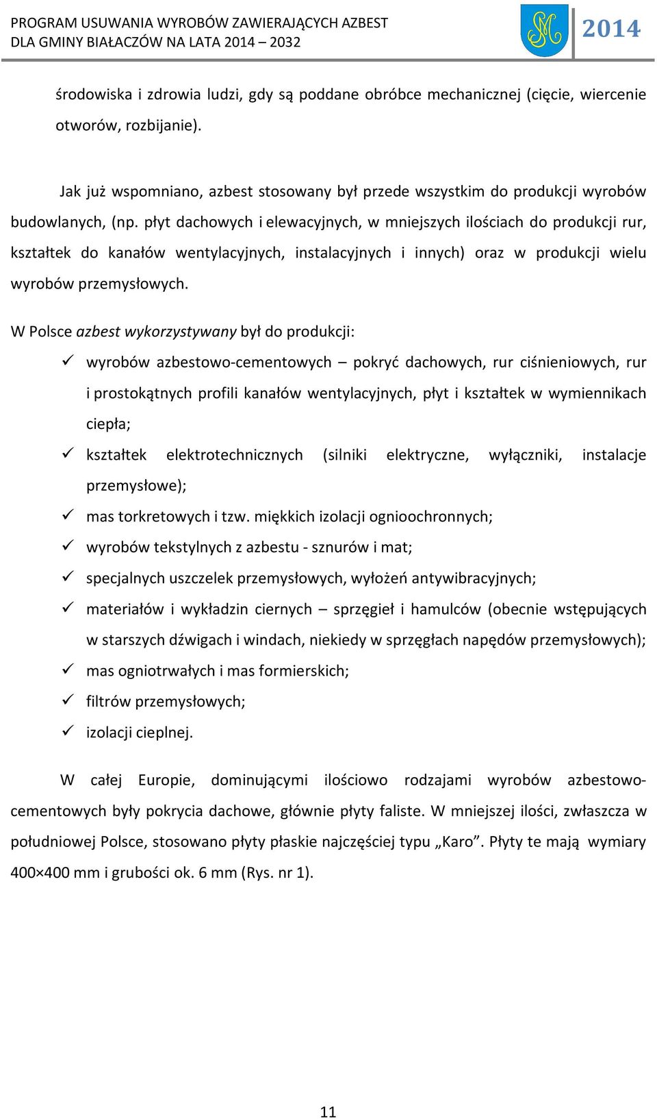 płyt dachowych i elewacyjnych, w mniejszych ilościach do produkcji rur, kształtek do kanałów wentylacyjnych, instalacyjnych i innych) oraz w produkcji wielu wyrobów przemysłowych.