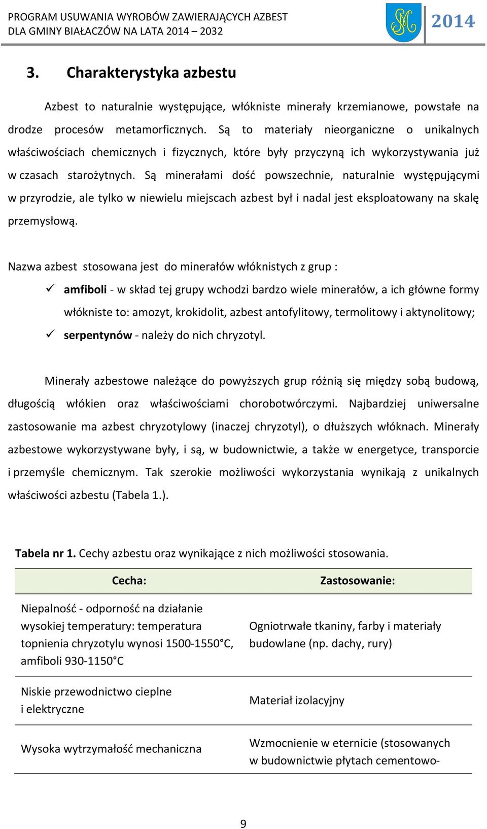 Są minerałami dość powszechnie, naturalnie występującymi w przyrodzie, ale tylko w niewielu miejscach azbest był i nadal jest eksploatowany na skalę przemysłową.