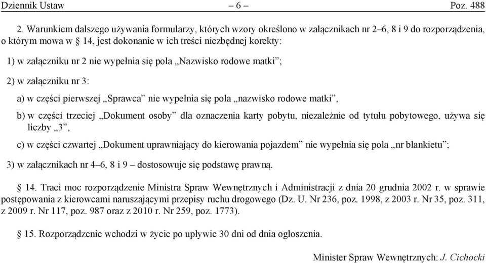 2 nie wypełnia się pola Nazwisko rodowe matki ; 2) w załączniku nr 3: a) w części pierwszej Sprawca nie wypełnia się pola nazwisko rodowe matki, b) w części trzeciej Dokument osoby dla oznaczenia