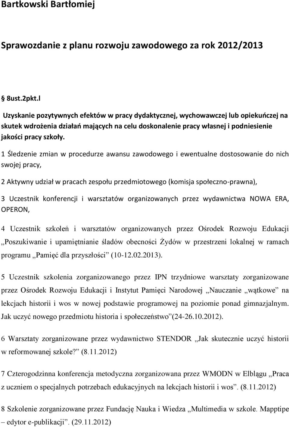 1 Śledzenie zmian w procedurze awansu zawodowego i ewentualne dostosowanie do nich swojej pracy, 2 Aktywny udział w pracach zespołu przedmiotowego (komisja społeczno-prawna), 3 Uczestnik konferencji