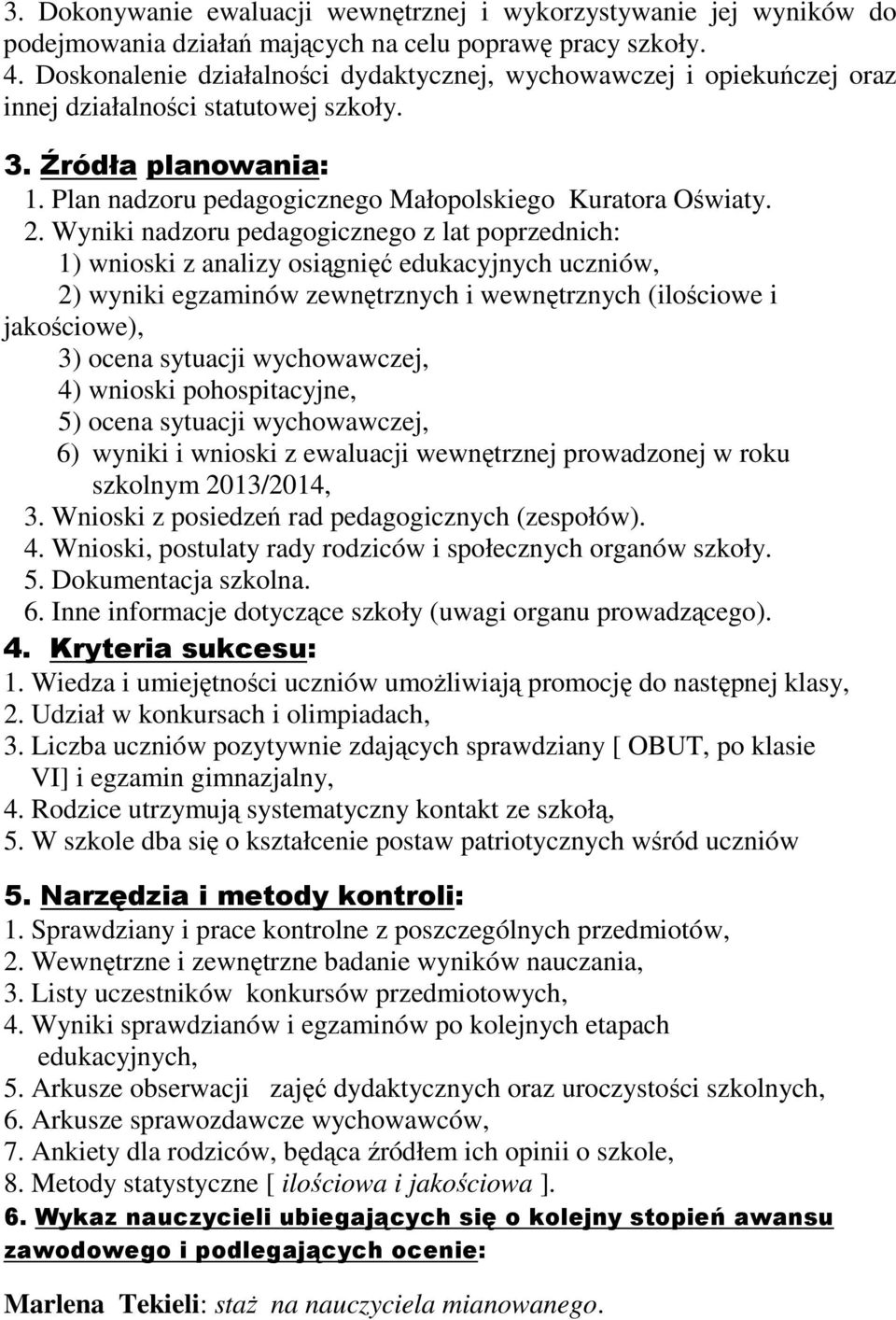 Wyniki nadzoru pedagogicznego z lat poprzednich: 1) wnioski z analizy osiągnięć edukacyjnych uczniów, 2) wyniki egzaminów zewnętrznych i wewnętrznych (ilościowe i jakościowe), 3) ocena sytuacji