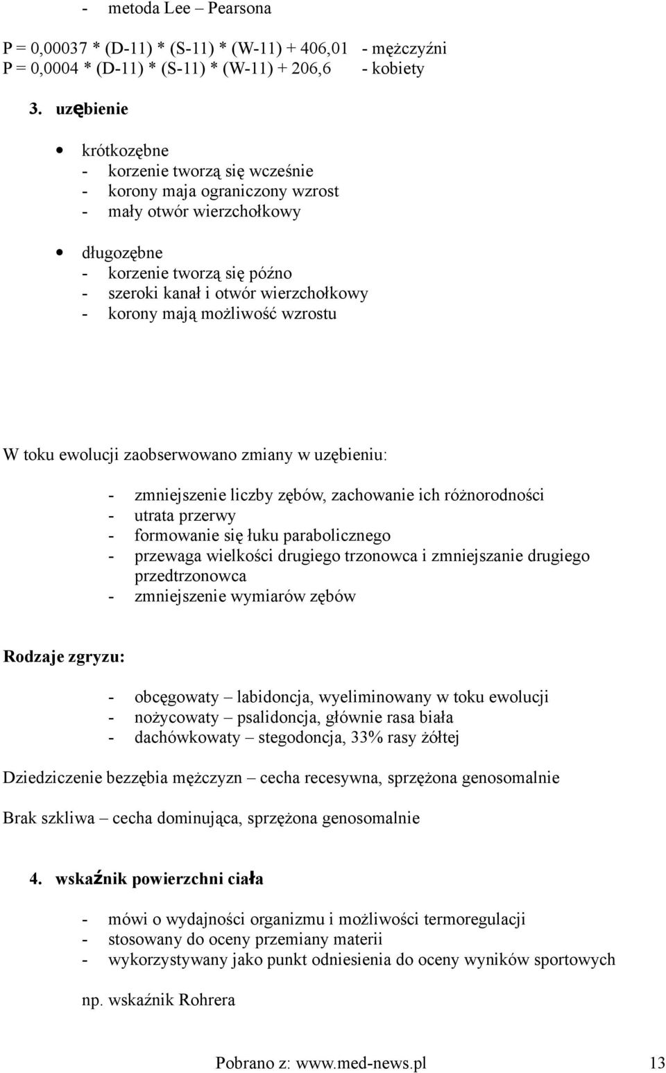 mają możliwość wzrostu W toku ewolucji zaobserwowano zmiany w uzębieniu: - zmniejszenie liczby zębów, zachowanie ich różnorodności - utrata przerwy - formowanie się łuku parabolicznego - przewaga