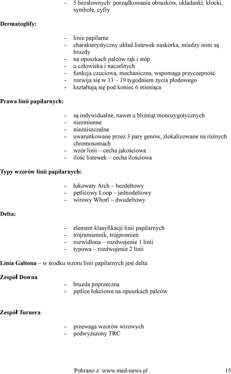 płodowego - kształtują się pod koniec 6 miesiąca - są indywidualne, nawet u bliźniąt monozygotycznych - niezmienne - niezniszczalne - uwarunkowane przez 3 pary genów, zlokalizowane na różnych