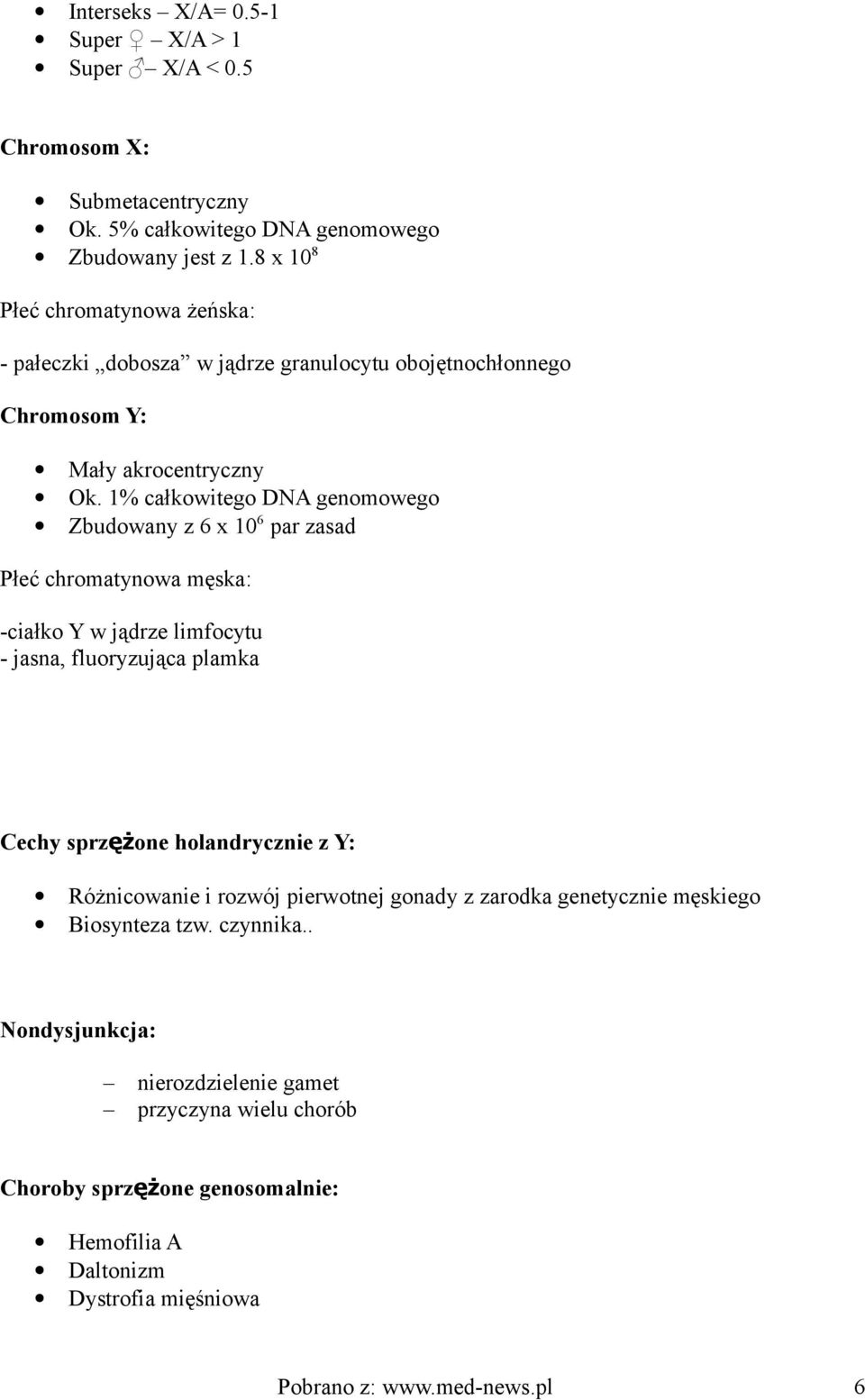 1% całkowitego DNA genomowego Zbudowany z 6 x 10 6 par zasad Płeć chromatynowa męska: -ciałko Y w jądrze limfocytu - jasna, fluoryzująca plamka Cechy sprzężone holandrycznie z