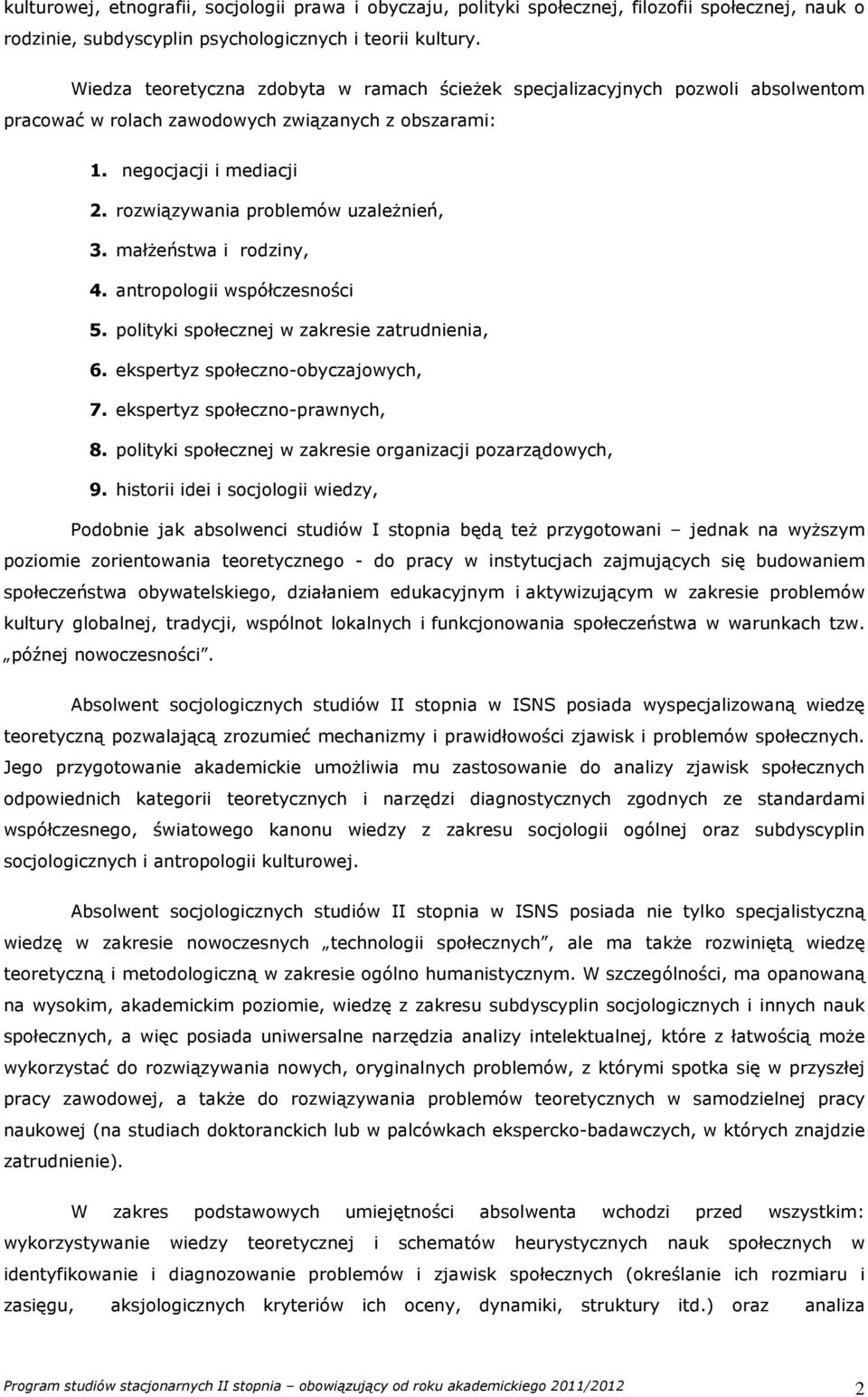 rozwiązywania problemów uzależnień, 3. małżeństwa i rodziny, 4. antropologii współczesności 5. polityki społecznej w zakresie zatrudnienia, 6. ekspertyz społeczno-obyczajowych, 7.