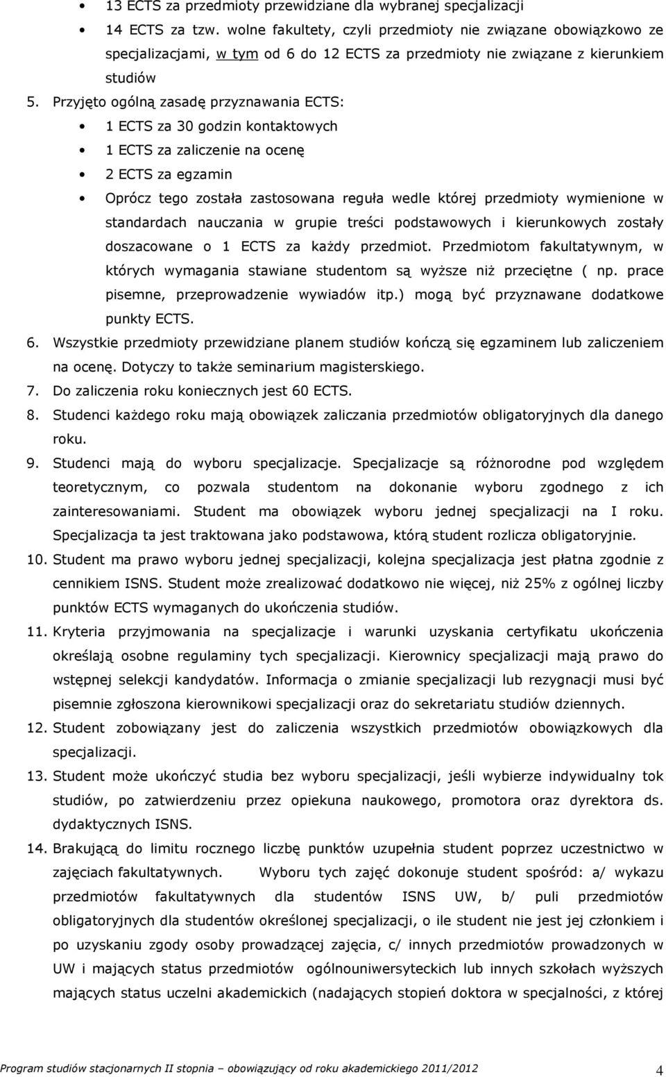 Przyjęto ogólną zasadę przyznawania : 1 za 30 kontaktowych 1 za zaliczenie na ocenę 2 za egzamin Oprócz tego została zastosowana reguła wedle której przedmioty wymienione w standardach nauczania w