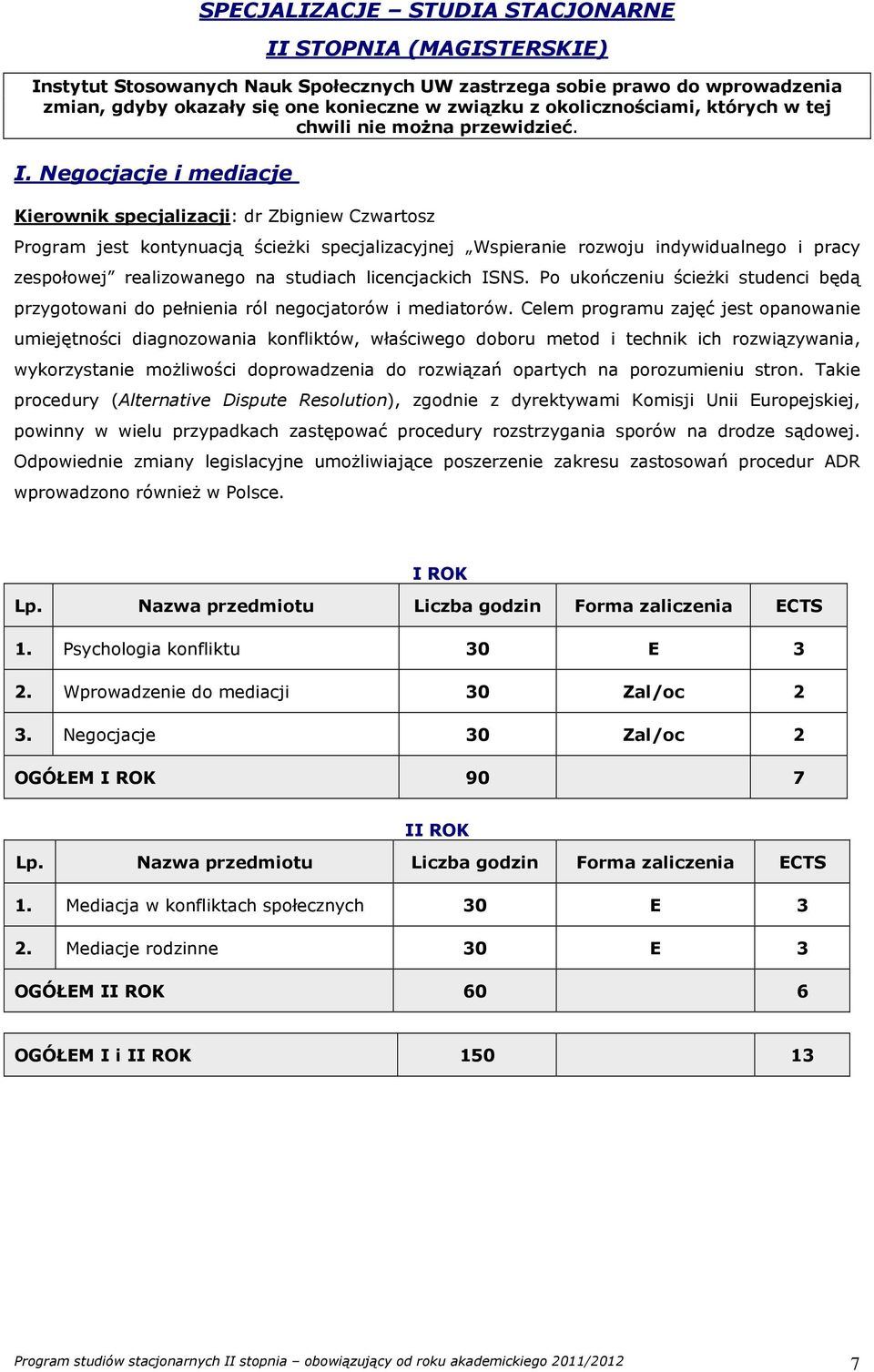 Negocjacje i mediacje Kierownik specjalizacji: dr Zbigniew Czwartosz Program jest kontynuacją ścieżki specjalizacyjnej Wspieranie rozwoju indywidualnego i pracy zespołowej realizowanego na studiach