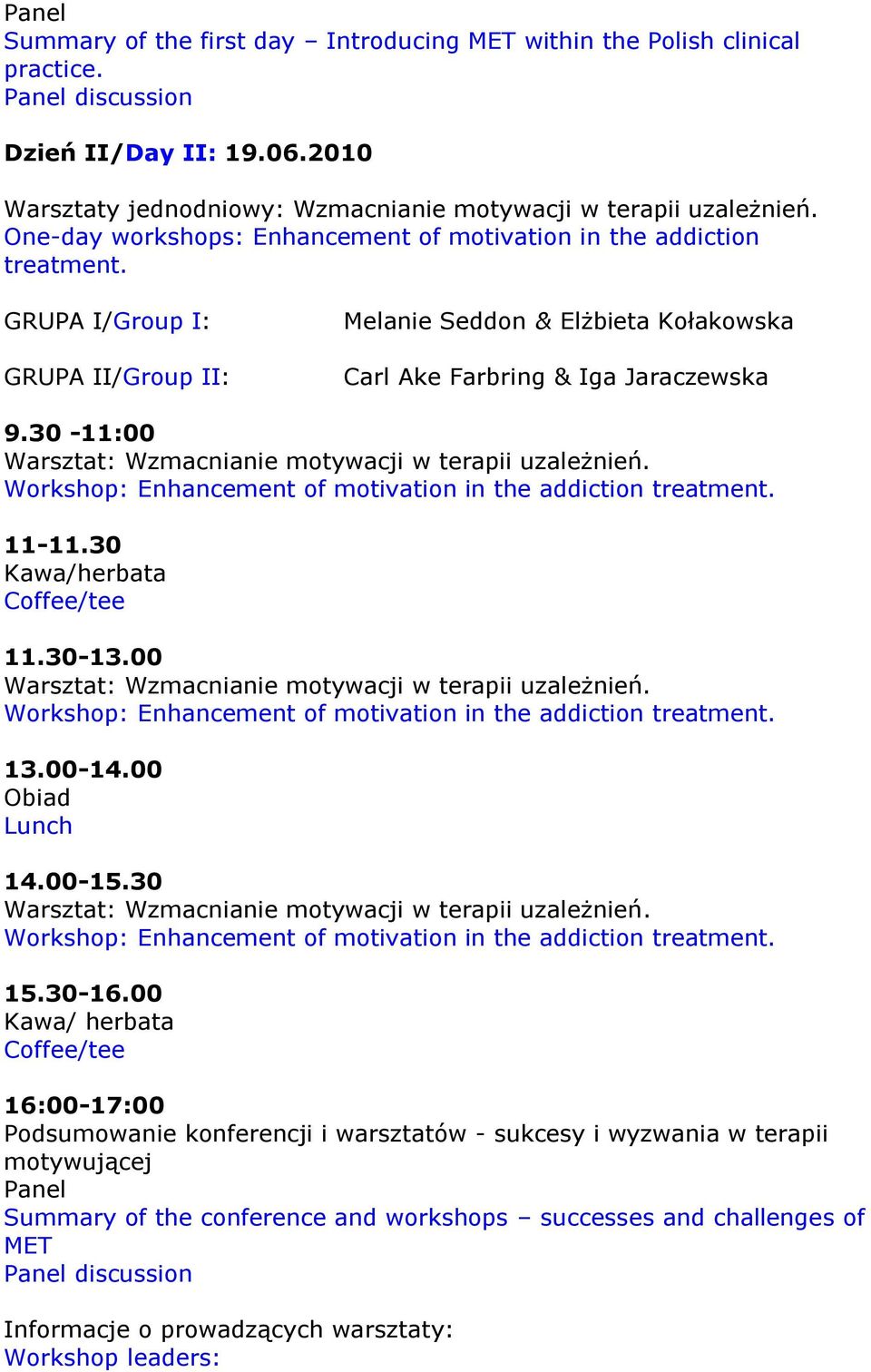 30-11:00 Warsztat: Wzmacnianie motywacji w terapii uzależnień. Workshop: Enhancement of motivation in the addiction treatment. 11-11.30 Kawa/herbata 11.30-13.