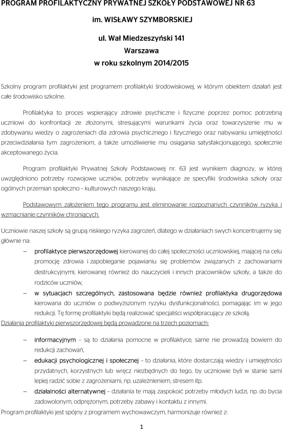 Profilaktyka to proces wspierający zdrowie psychiczne i fizyczne poprzez pomoc potrzebną uczniowi do konfrontacji ze złożonymi, stresującymi warunkami życia oraz towarzyszenie mu w zdobywaniu wiedzy