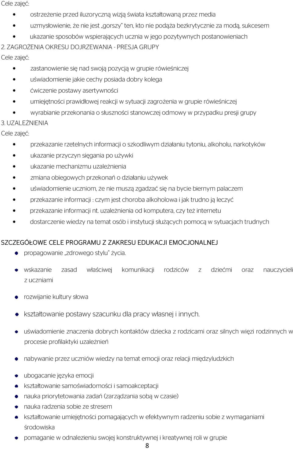 ZAGROŻENIA OKRESU DOJRZEWANIA - PRESJA GRUPY zastanowienie się nad swoją pozycją w grupie rówieśniczej uświadomienie jakie cechy posiada dobry kolega ćwiczenie postawy asertywności umiejętności