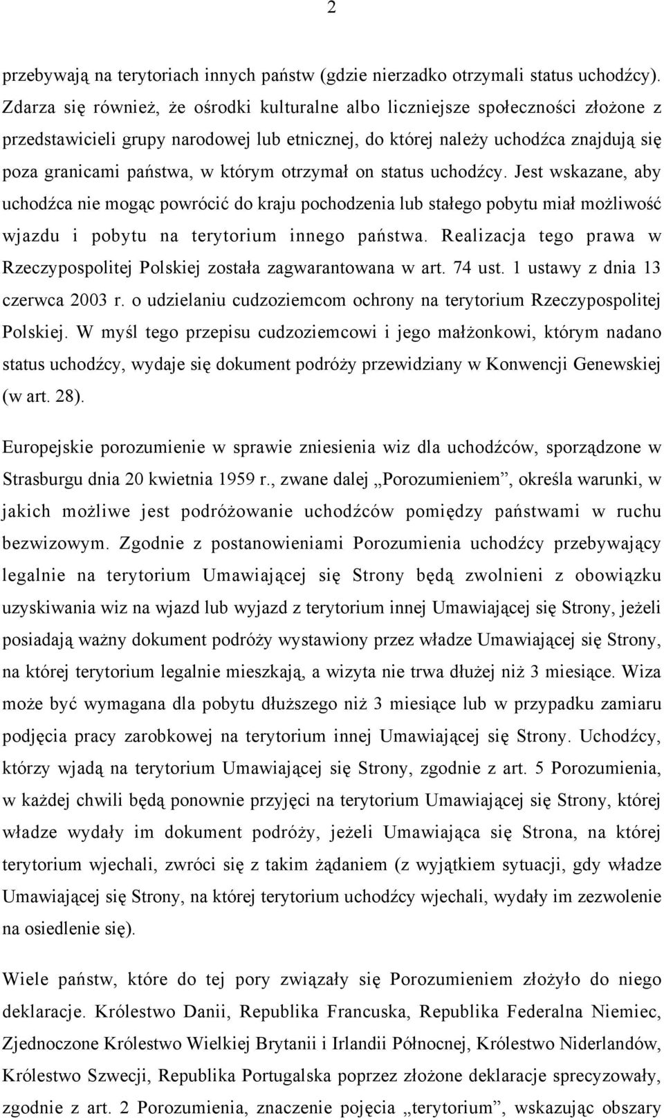 którym otrzymał on status uchodźcy. Jest wskazane, aby uchodźca nie mogąc powrócić do kraju pochodzenia lub stałego pobytu miał możliwość wjazdu i pobytu na terytorium innego państwa.