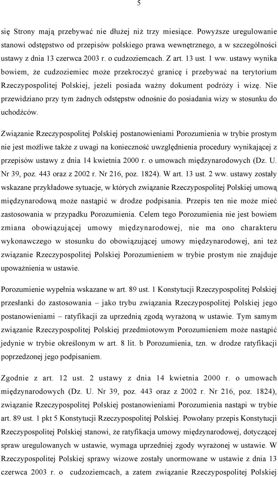 Nie przewidziano przy tym żadnych odstępstw odnośnie do posiadania wizy w stosunku do uchodźców.