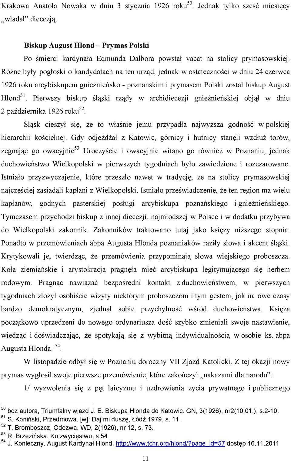 Różne były pogłoski o kandydatach na ten urząd, jednak w ostateczności w dniu 24 czerwca 1926 roku arcybiskupem gnieźnieńsko - poznańskim i prymasem Polski został biskup August Hlond 51.