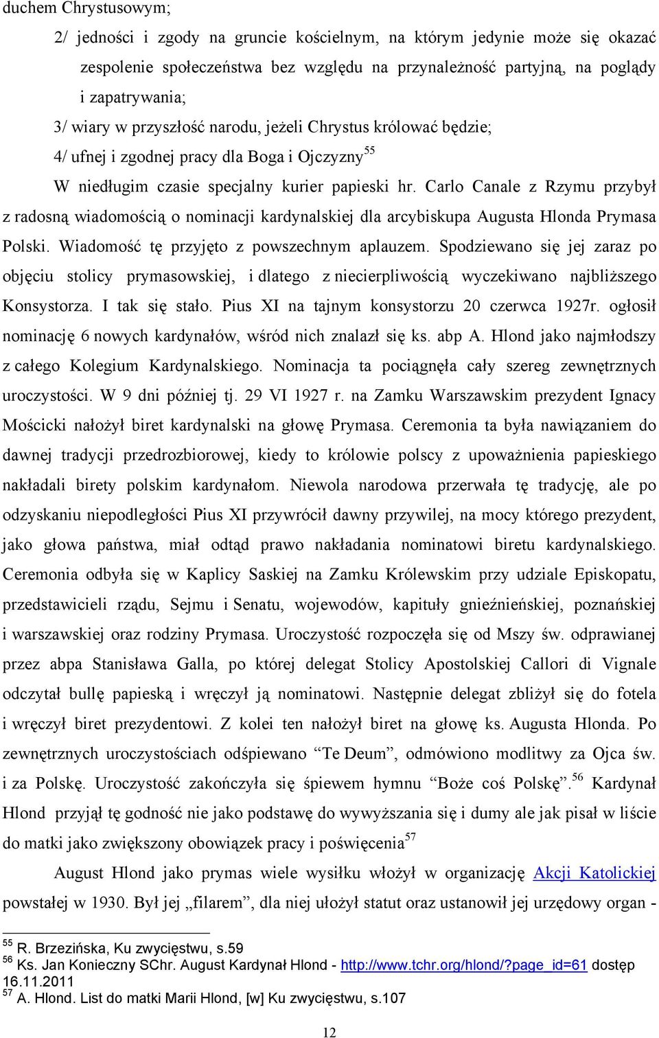 Carlo Canale z Rzymu przybył z radosną wiadomością o nominacji kardynalskiej dla arcybiskupa Augusta Hlonda Prymasa Polski. Wiadomość tę przyjęto z powszechnym aplauzem.