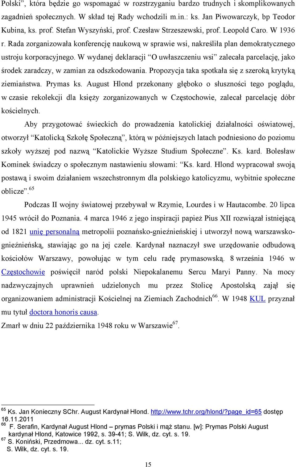 W wydanej deklaracji O uwłaszczeniu wsi zalecała parcelację, jako środek zaradczy, w zamian za odszkodowania. Propozycja taka spotkała się z szeroką krytyką ziemiaństwa. Prymas ks.