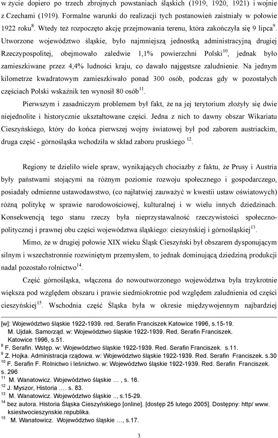 Utworzone województwo śląskie, było najmniejszą jednostką administracyjną drugiej Rzeczypospolitej, obejmowało zaledwie 1,1% powierzchni Polski 10, jednak było zamieszkiwane przez 4,4% ludności