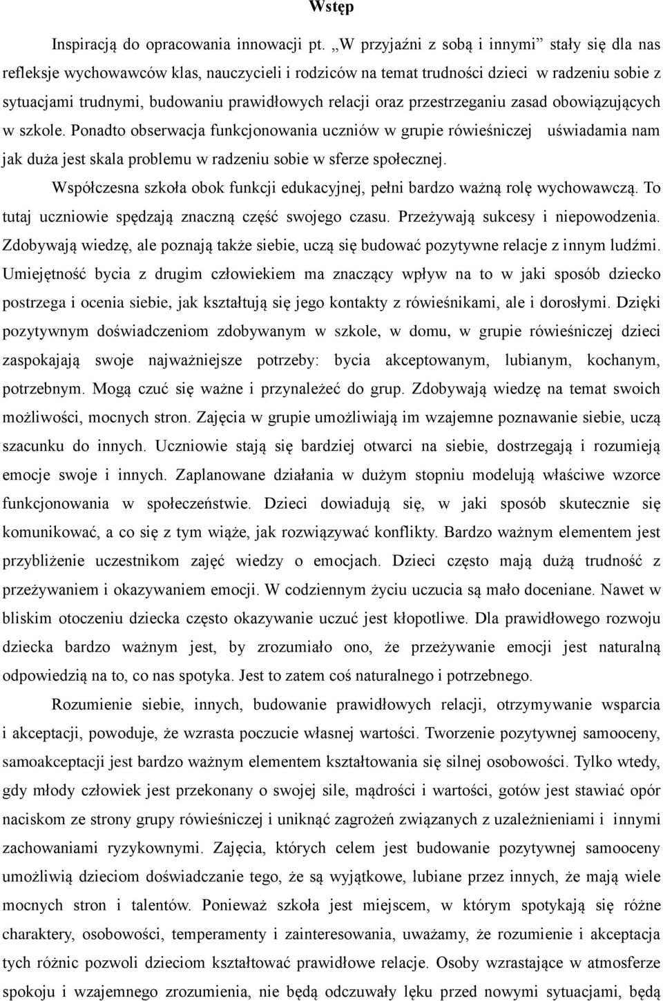 przestrzeganiu zasad obowiązujących w szkole. Ponadto obserwacja funkcjonowania uczniów w grupie rówieśniczej uświadamia nam jak duża jest skala problemu w radzeniu sobie w sferze społecznej.