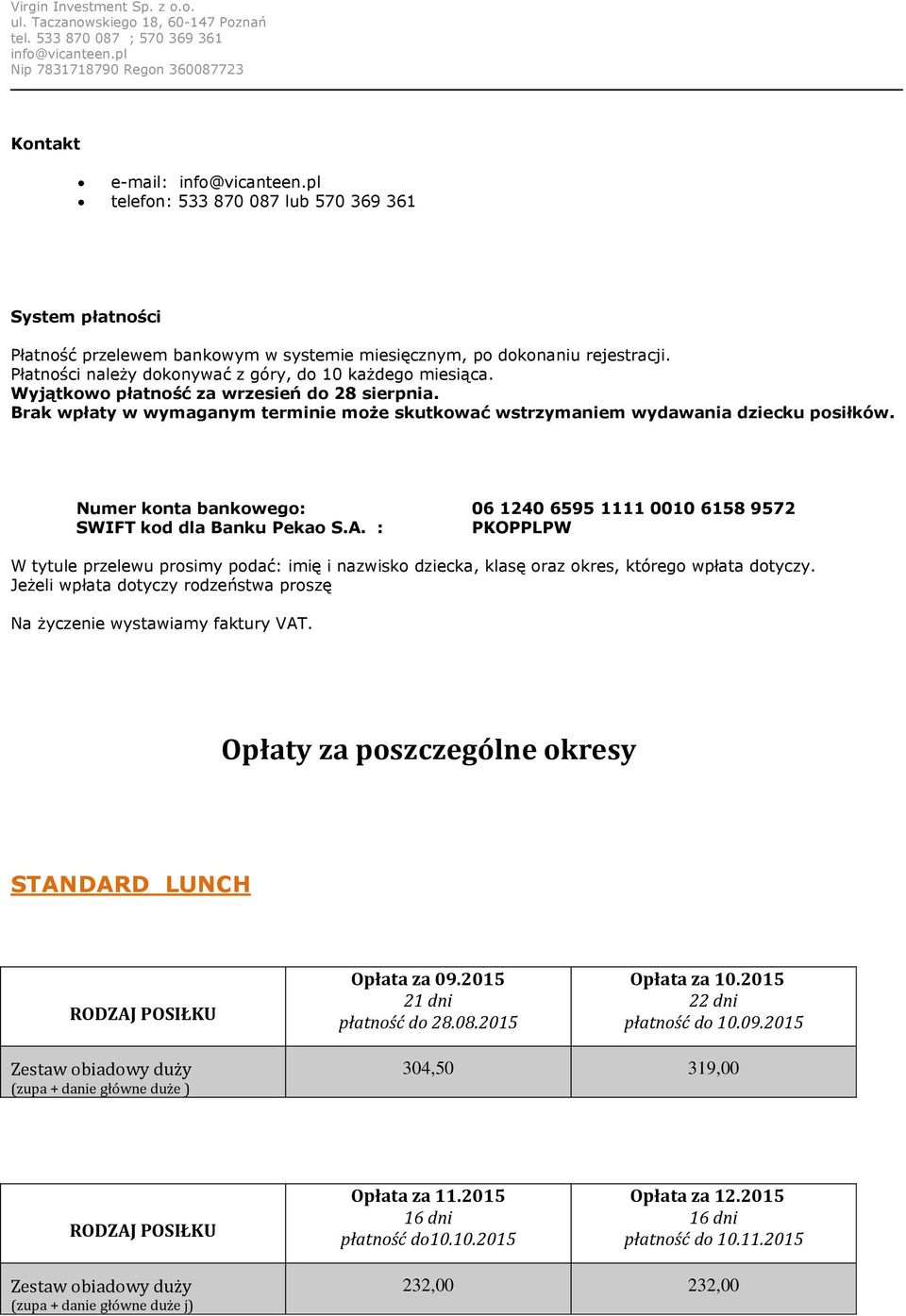 Numer konta bankowego: 06 1240 6595 1111 0010 6158 9572 SWIFT kod dla Banku Pekao S.A. : PKOPPLPW W tytule przelewu prosimy podać: imię i nazwisko dziecka, klasę oraz okres, którego wpłata dotyczy.