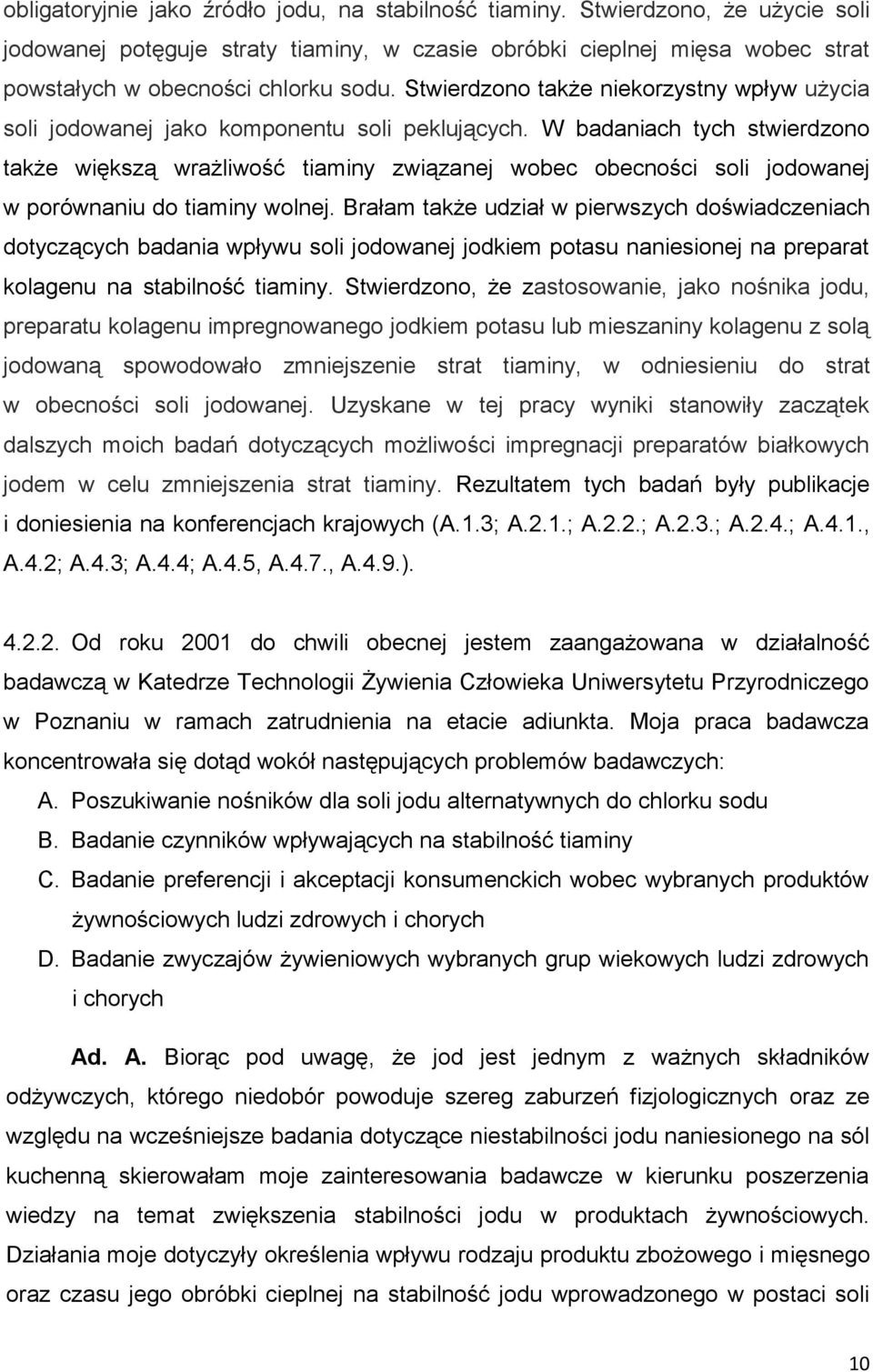 W badaniach tych stwierdzono także większą wrażliwość tiaminy związanej wobec obecności soli jodowanej w porównaniu do tiaminy wolnej.