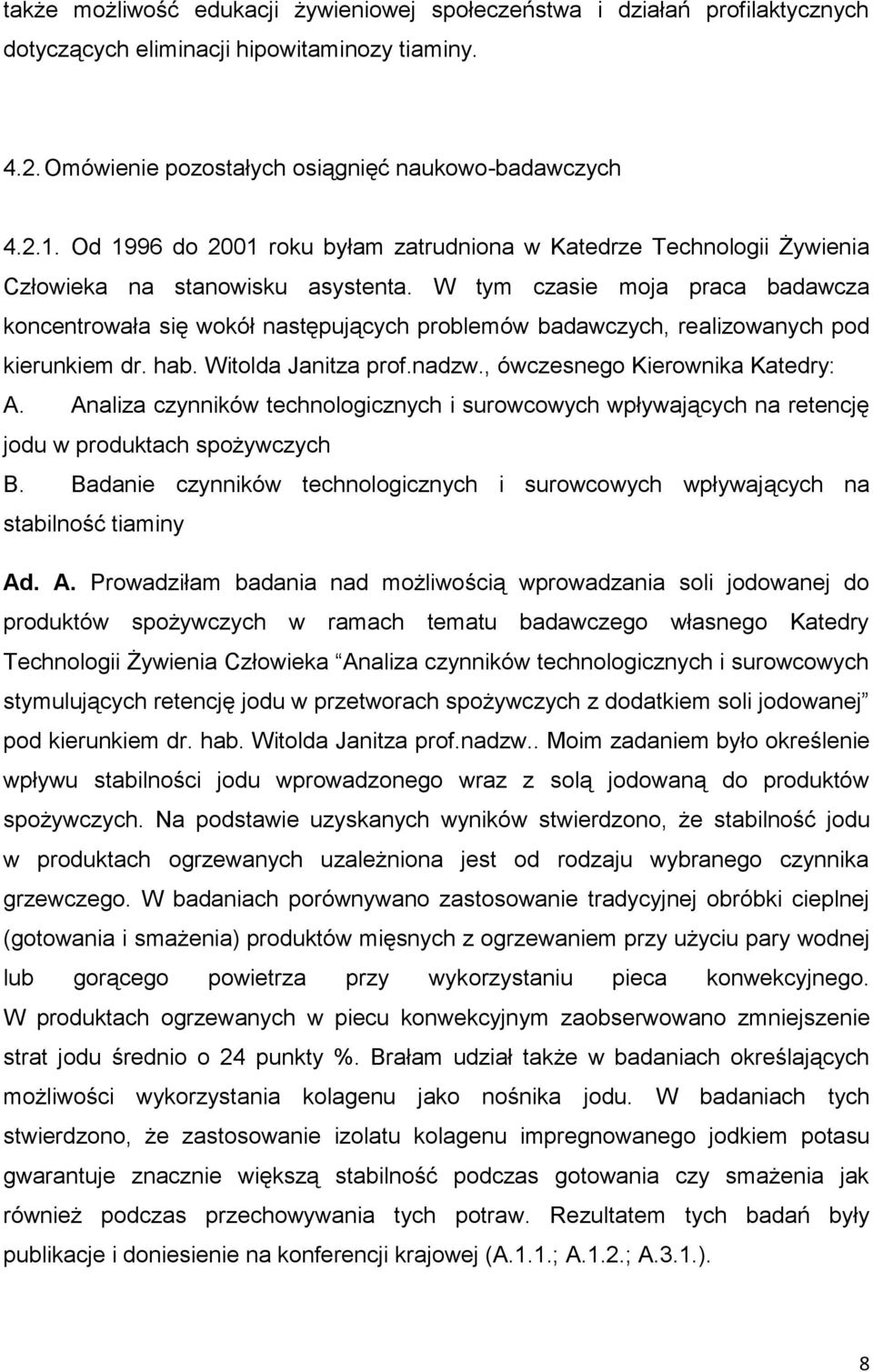 W tym czasie moja praca badawcza koncentrowała się wokół następujących problemów badawczych, realizowanych pod kierunkiem dr. hab. Witolda Janitza prof.nadzw., ówczesnego Kierownika Katedry: A.