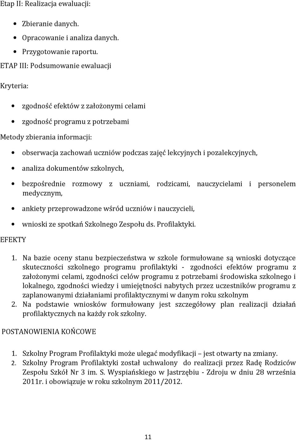 pozalekcyjnych, analiza dokumentów szkolnych, bezpośrednie rozmowy z uczniami, rodzicami, nauczycielami i personelem medycznym, ankiety przeprowadzone wśród uczniów i nauczycieli, wnioski ze spotkań