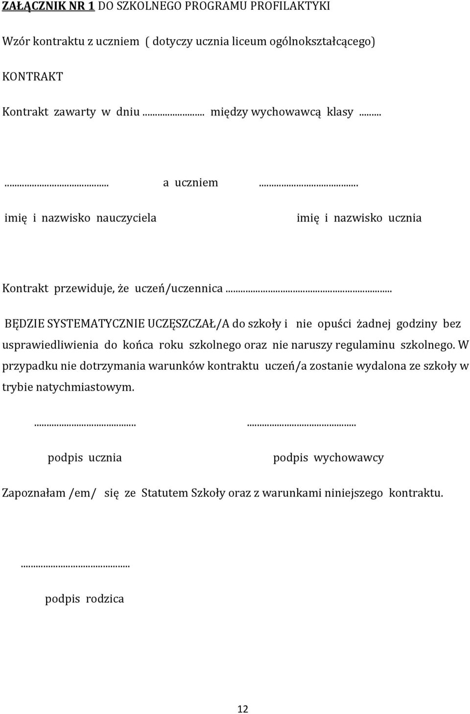 .. BĘDZIE SYSTEMATYCZNIE UCZĘSZCZAŁ/A do szkoły i nie opuści żadnej godziny bez usprawiedliwienia do końca roku szkolnego oraz nie naruszy regulaminu szkolnego.