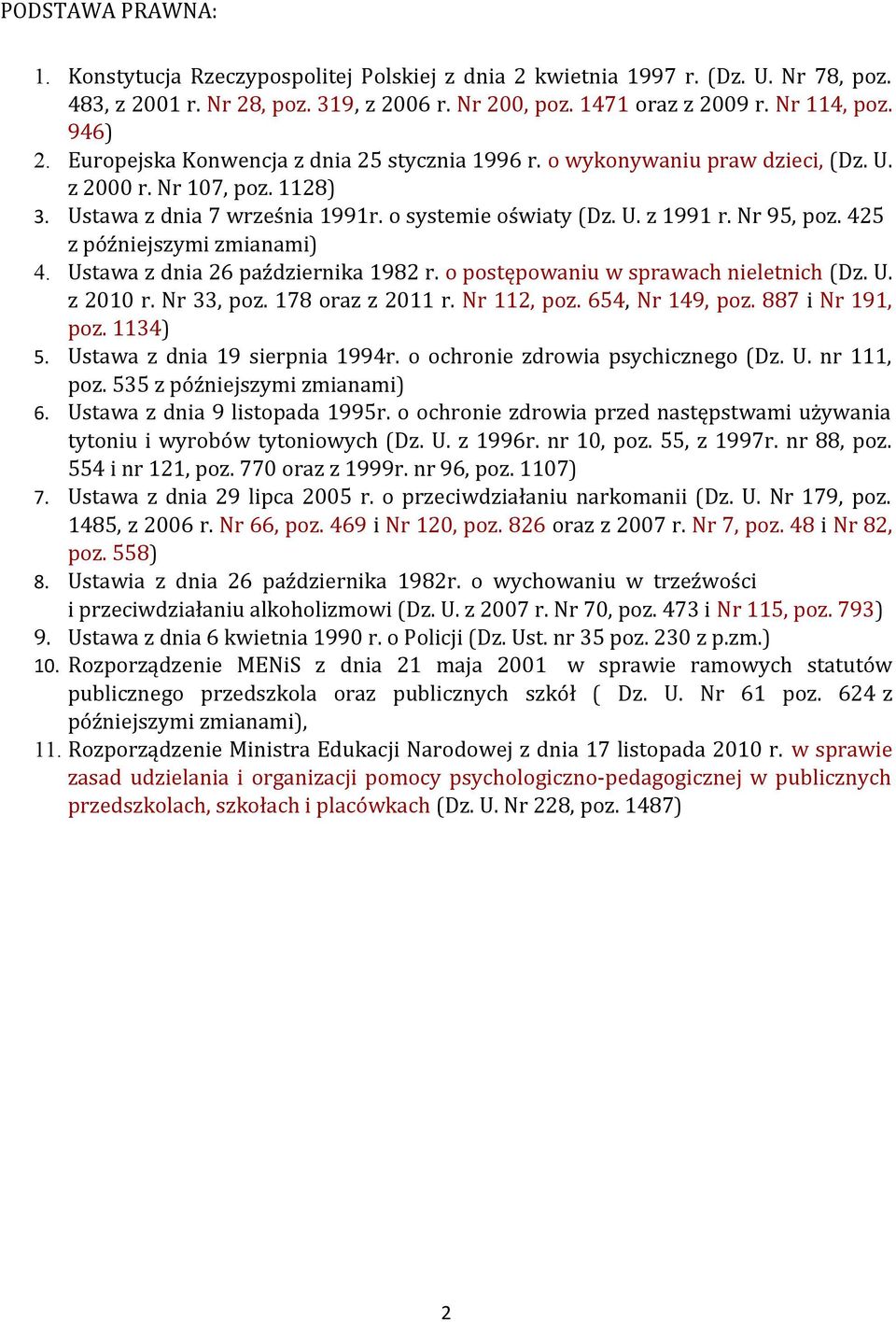 425 z późniejszymi zmianami) 4. Ustawa z dnia 26 października 1982 r. o postępowaniu w sprawach nieletnich (Dz. U. z 2010 r. Nr 33, poz. 178 oraz z 2011 r. Nr 112, poz. 654, Nr 149, poz.