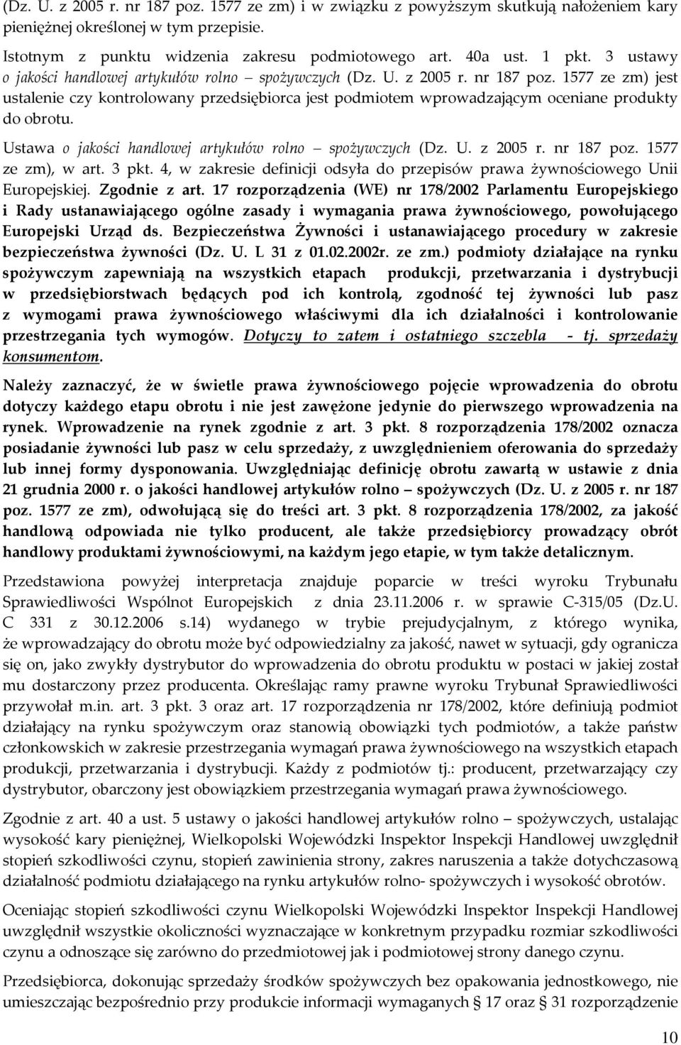 1577 ze zm) jest ustalenie czy kontrolowany przedsiębiorca jest podmiotem wprowadzającym oceniane produkty do obrotu. Ustawa o jakości handlowej artykułów rolno spożywczych (Dz. U. z 2005 r.