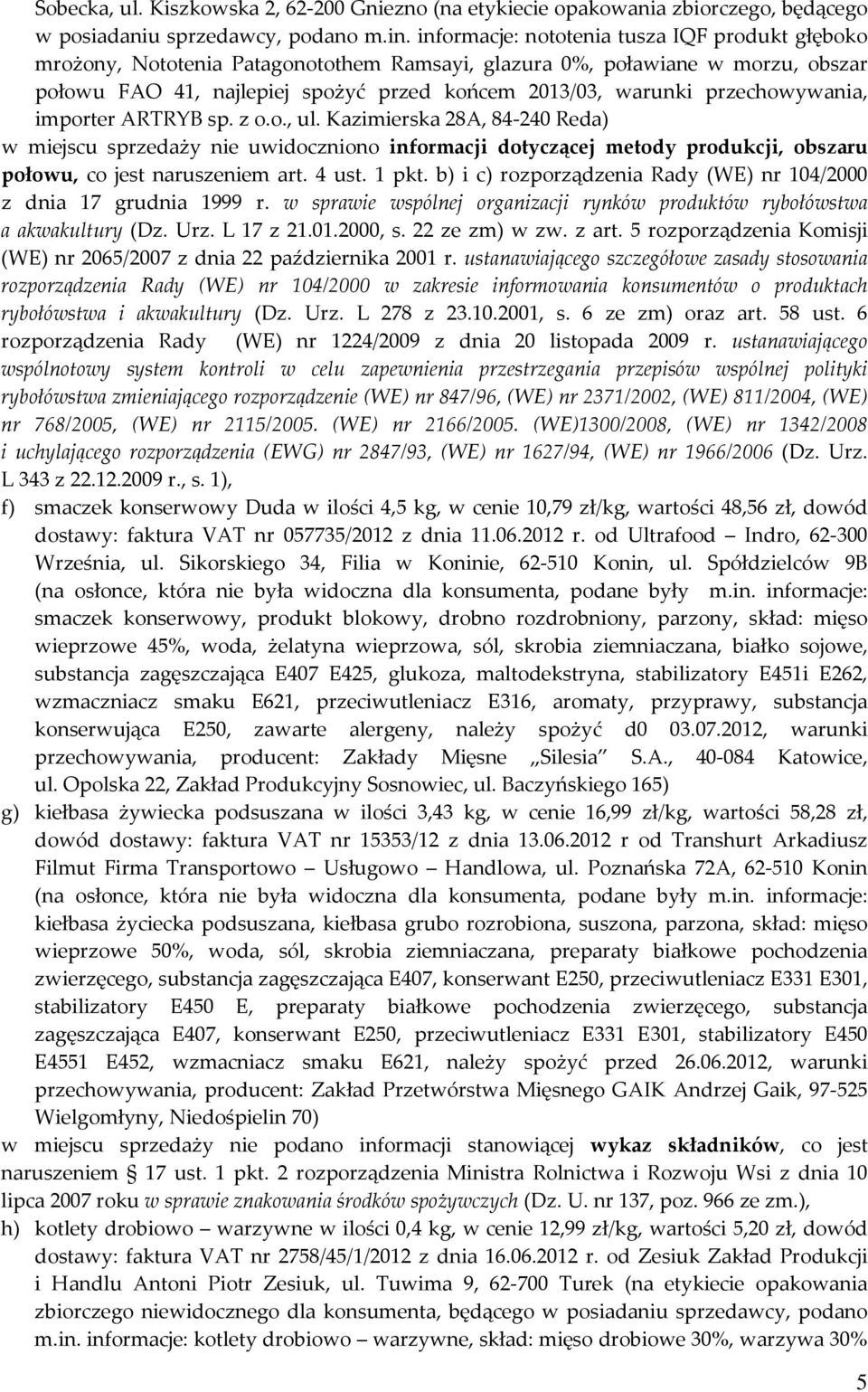 przechowywania, importer ARTRYB sp. z o.o., ul. Kazimierska 28A, 84-240 Reda) w miejscu sprzedaży nie uwidoczniono informacji dotyczącej metody produkcji, obszaru połowu, co jest naruszeniem art.