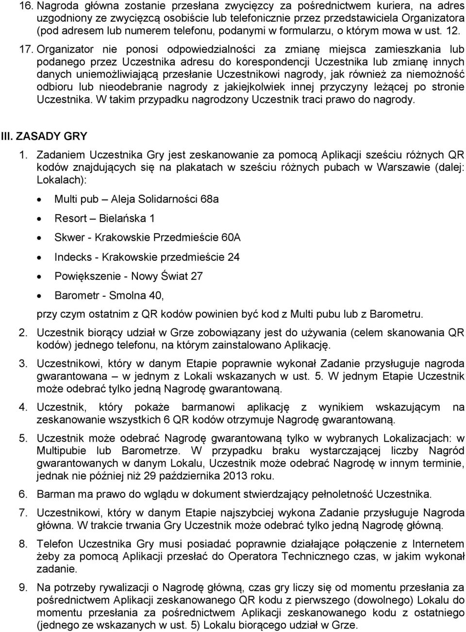 Organizator nie ponosi odpowiedzialności za zmianę miejsca zamieszkania lub podanego przez Uczestnika adresu do korespondencji Uczestnika lub zmianę innych danych uniemożliwiającą przesłanie