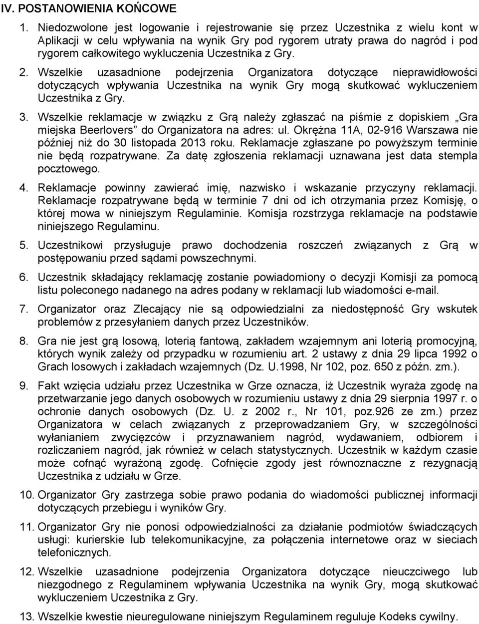 Uczestnika z Gry. 2. Wszelkie uzasadnione podejrzenia Organizatora dotyczące nieprawidłowości dotyczących wpływania Uczestnika na wynik Gry mogą skutkować wykluczeniem Uczestnika z Gry. 3.