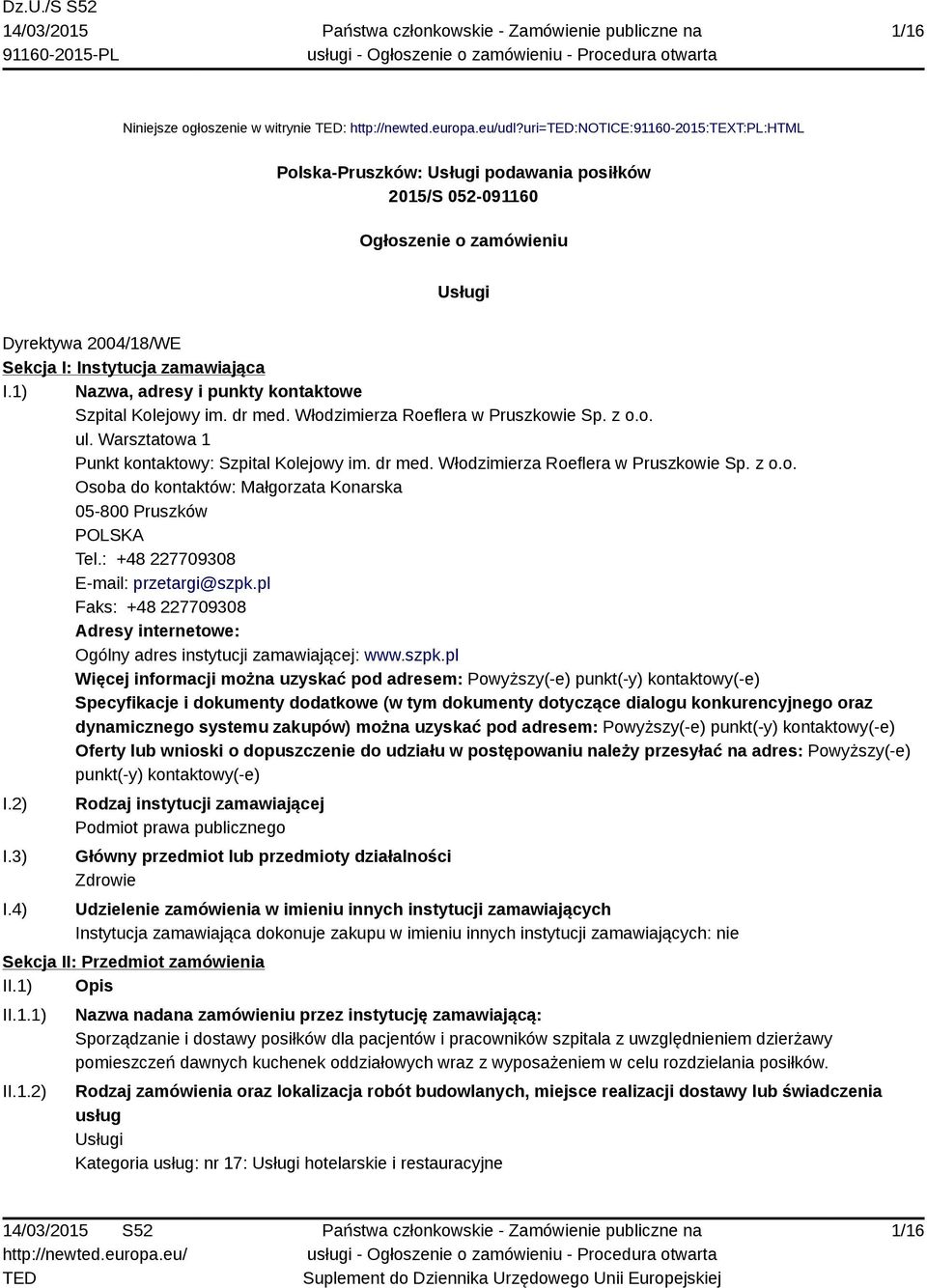 1) Nazwa, adresy i punkty kontaktowe Szpital Kolejowy im. dr med. Włodzimierza Roeflera w Pruszkowie Sp. z o.o. ul. Warsztatowa 1 Punkt kontaktowy: Szpital Kolejowy im. dr med. Włodzimierza Roeflera w Pruszkowie Sp. z o.o. Osoba do kontaktów: Małgorzata Konarska 05-800 Pruszków POLSKA Tel.