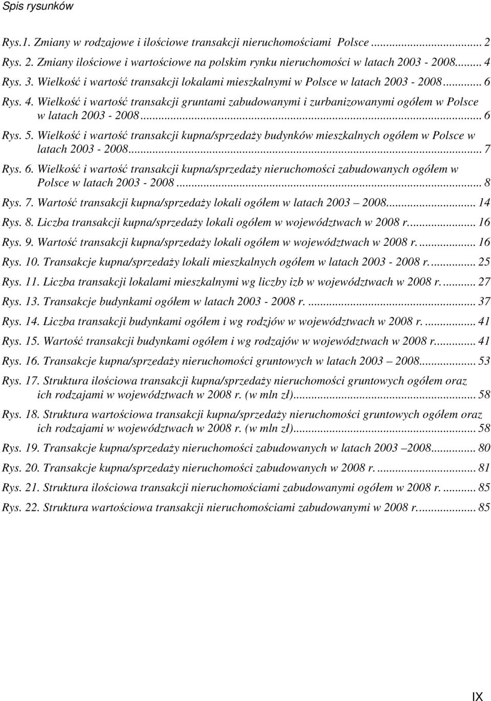 Wielkość i wartość transakcji kupna/sprzedaży budynków mieszkalnych w Polsce w latach 2003-2008... 7 Rys. 6.