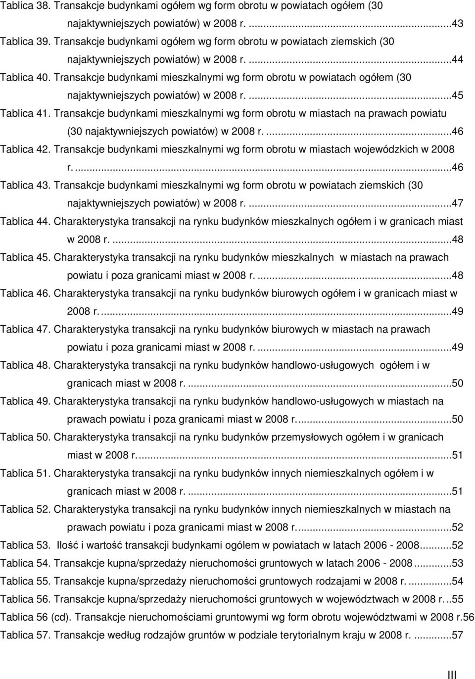 Transakcje budynkami mieszkalnymi wg form obrotu w powiatach (30 najaktywniejszych powiatów) w 2008 r....45 Tablica 41.