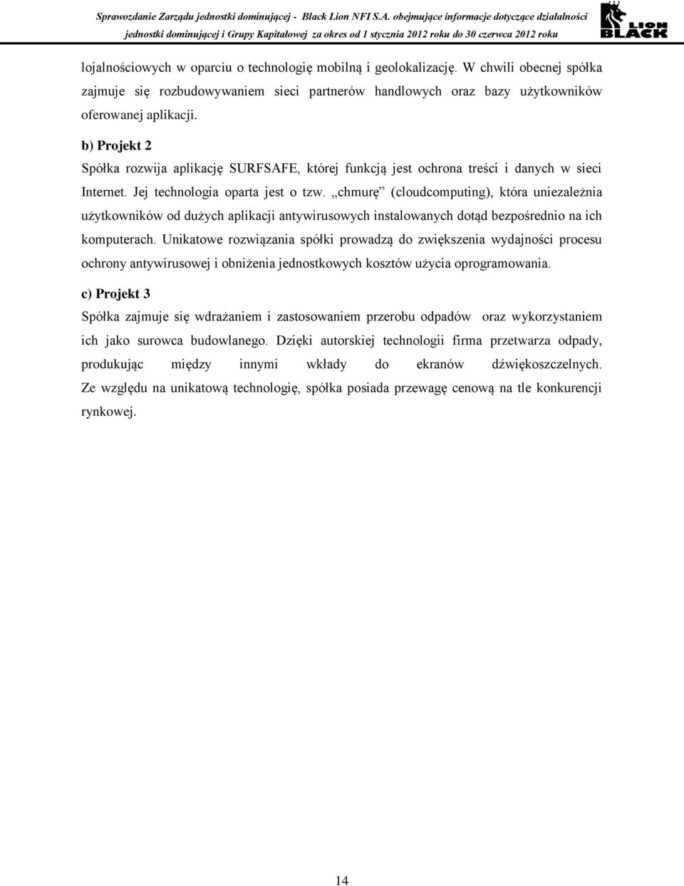 chmurę (cloudcomputing), która uniezależnia użytkowników od dużych aplikacji antywirusowych instalowanych dotąd bezpośrednio na ich komputerach.