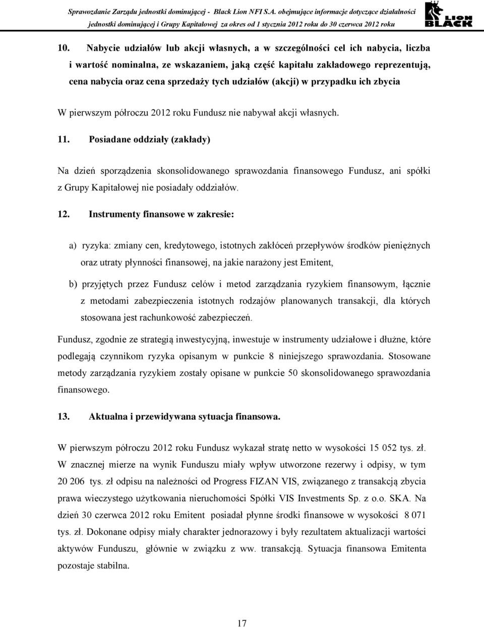 Posiadane oddziały (zakłady) Na dzień sporządzenia skonsolidowanego sprawozdania finansowego Fundusz, ani spółki z Grupy Kapitałowej nie posiadały oddziałów. 12.