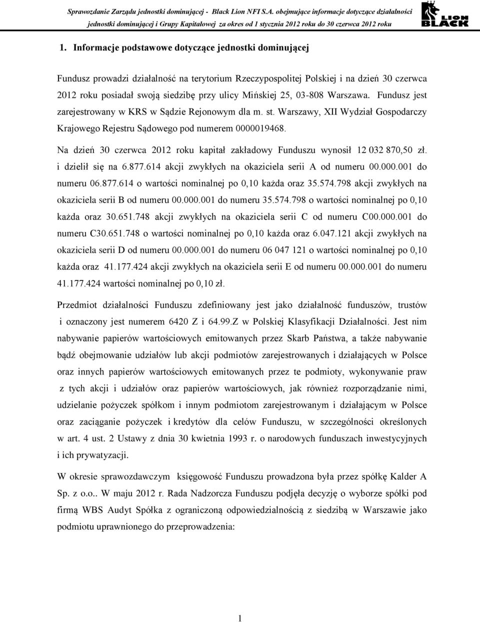 Na dzień 30 czerwca 2012 roku kapitał zakładowy Funduszu wynosił 12 032 870,50 zł. i dzielił się na 6.877.614 akcji zwykłych na okaziciela serii A od numeru 00.000.001 do numeru 06.877.614 o wartości nominalnej po 0,10 każda oraz 35.