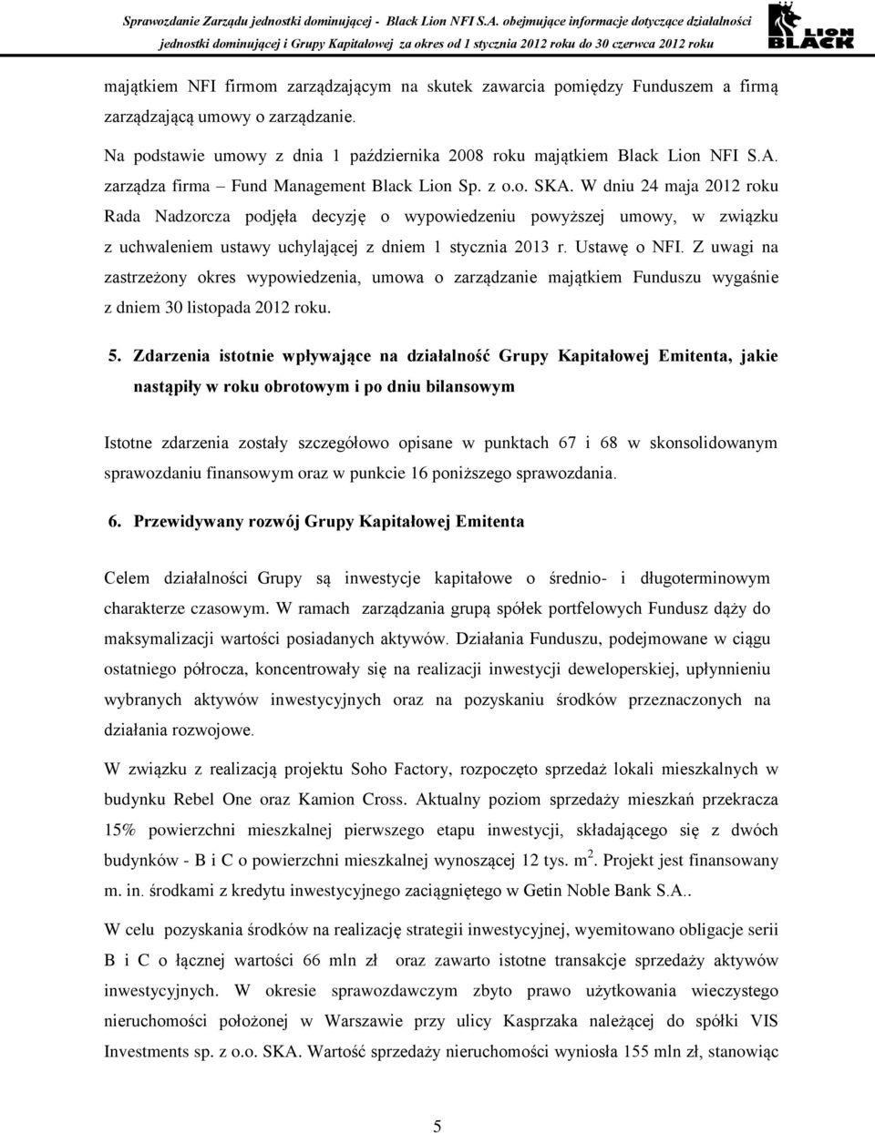 W dniu 24 maja 2012 roku Rada Nadzorcza podjęła decyzję o wypowiedzeniu powyższej umowy, w związku z uchwaleniem ustawy uchylającej z dniem 1 stycznia 2013 r. Ustawę o NFI.