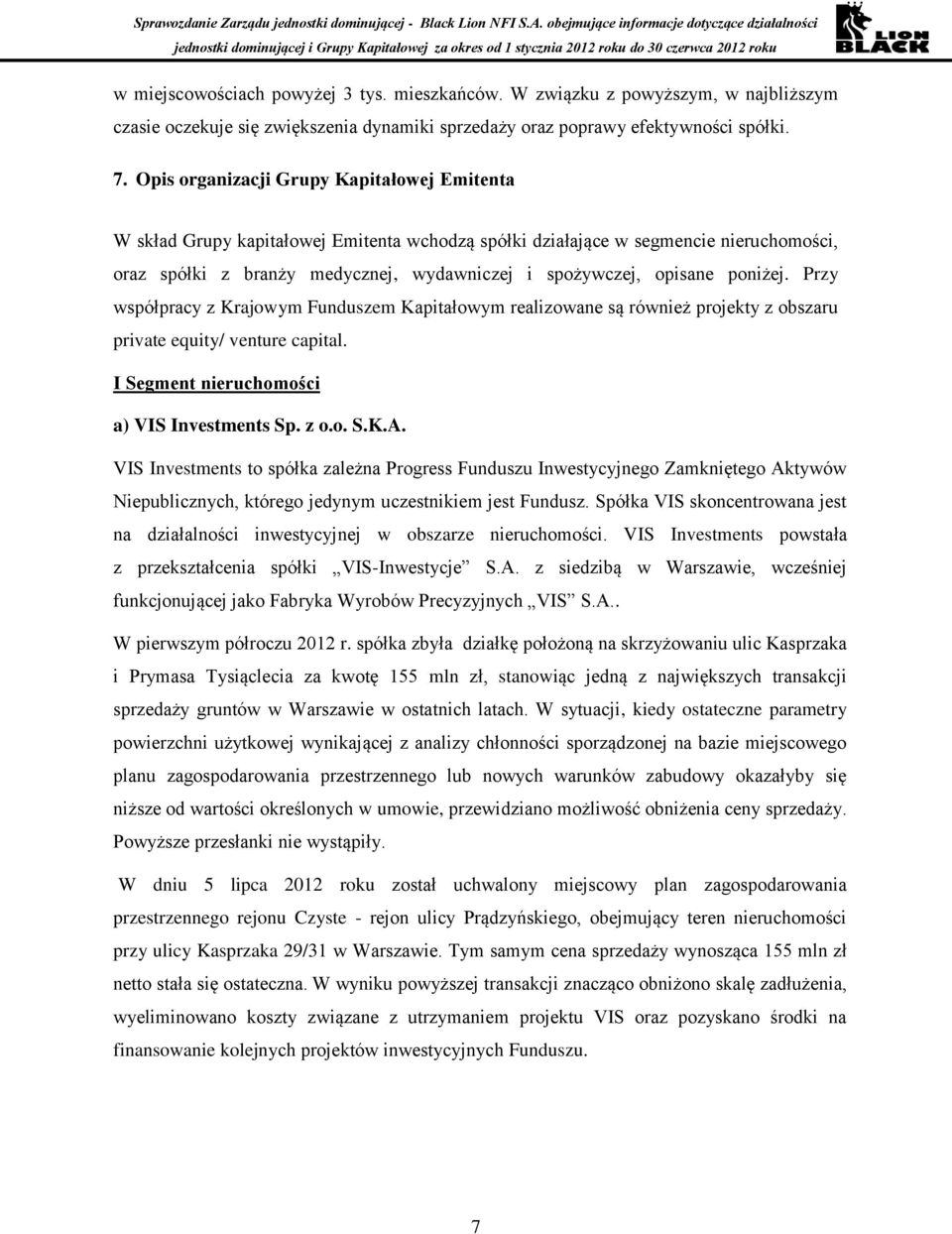 poniżej. Przy współpracy z Krajowym Funduszem Kapitałowym realizowane są również projekty z obszaru private equity/ venture capital. I Segment nieruchomości a) VIS Investments Sp. z o.o. S.K.A.