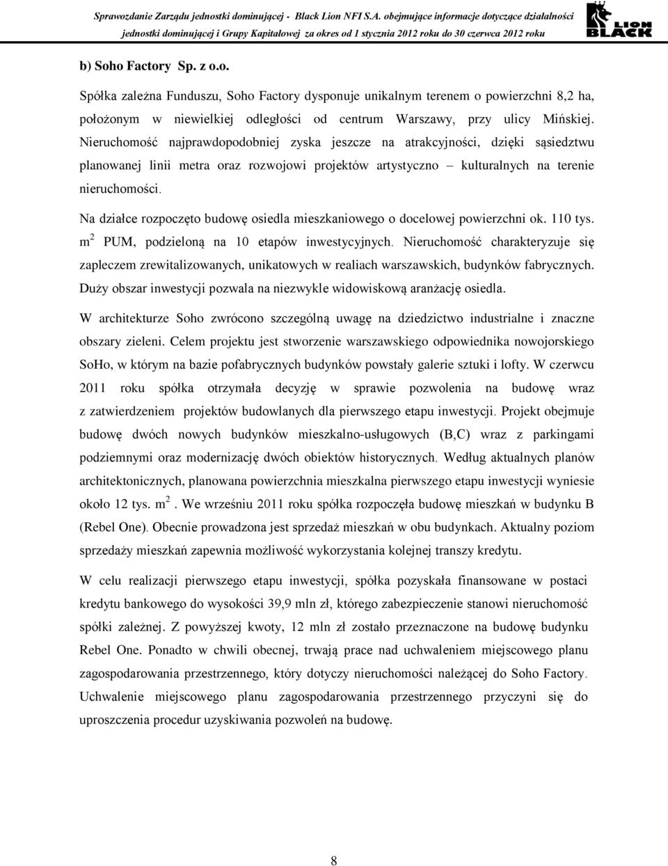 Na działce rozpoczęto budowę osiedla mieszkaniowego o docelowej powierzchni ok. 110 tys. m 2 PUM, podzieloną na 10 etapów inwestycyjnych.