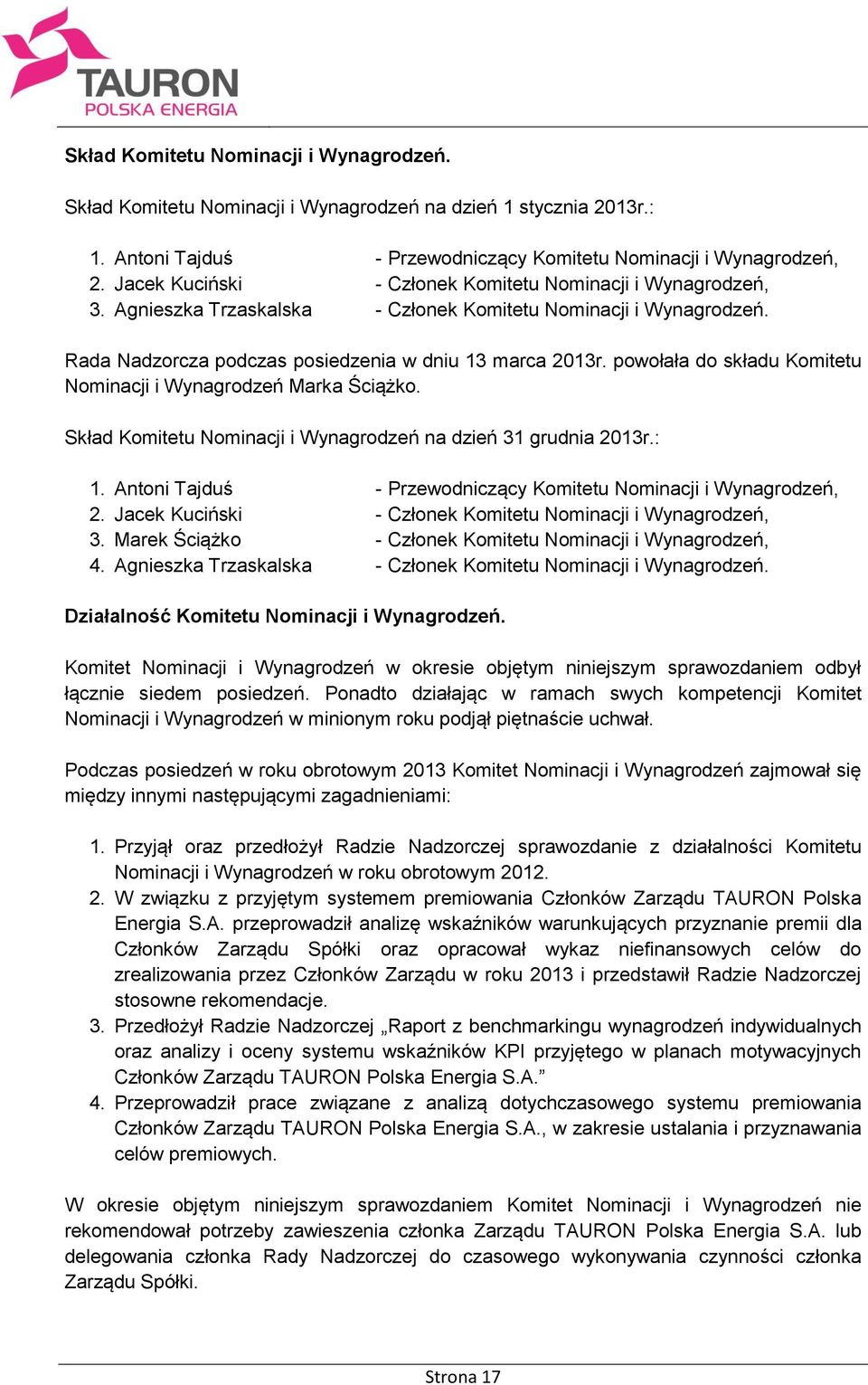 powołała do składu Komitetu Nominacji i Wynagrodzeń Marka Ściążko. Skład Komitetu Nominacji i Wynagrodzeń na dzień 31 grudnia 2013r.: 1.