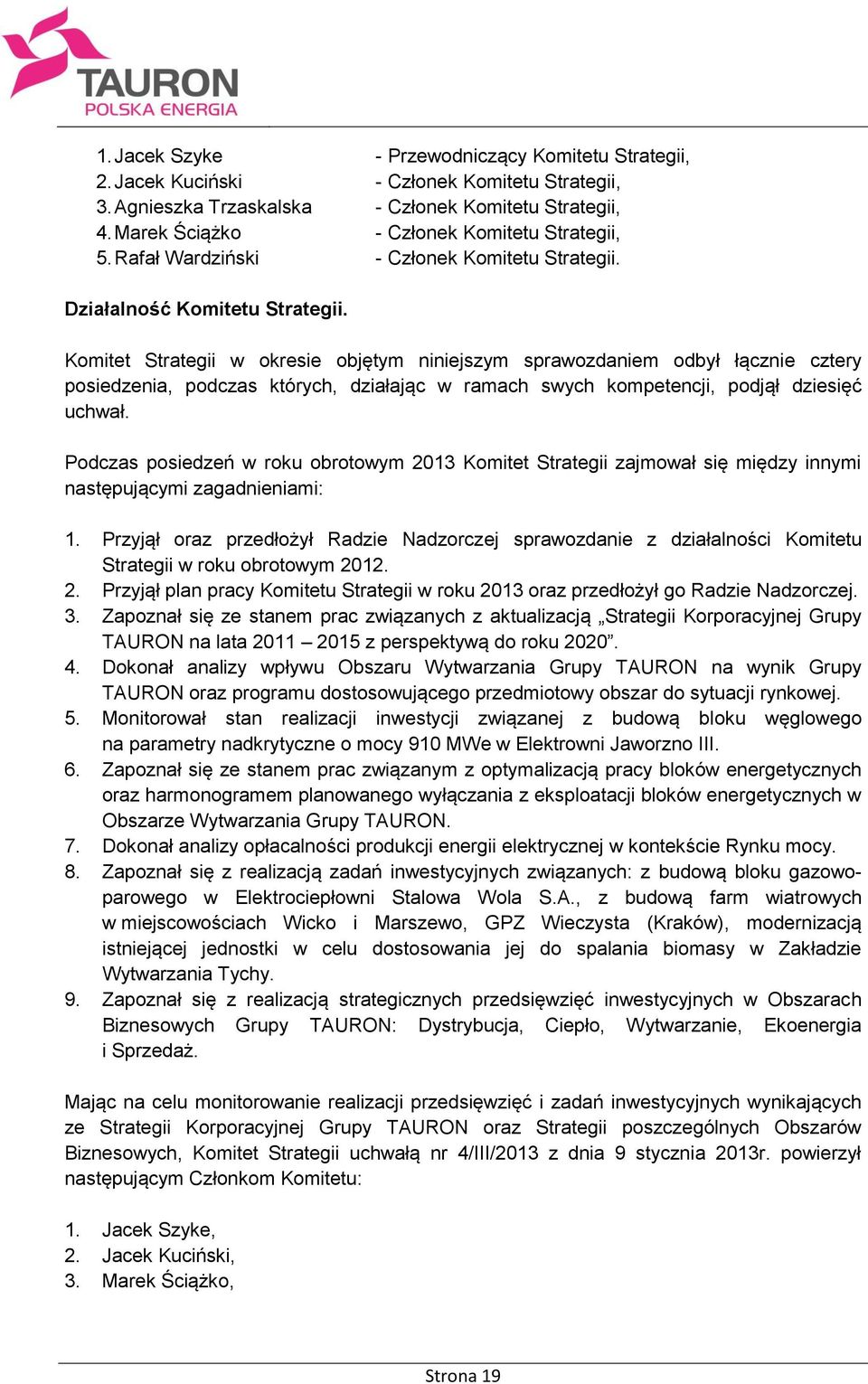 Komitet Strategii w okresie objętym niniejszym sprawozdaniem odbył łącznie cztery posiedzenia, podczas których, działając w ramach swych kompetencji, podjął dziesięć uchwał.