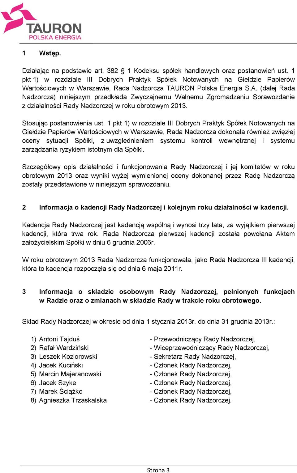 RON Polska Energia S.A. (dalej Rada Nadzorcza) niniejszym przedkłada Zwyczajnemu Walnemu Zgromadzeniu Sprawozdanie z działalności Rady Nadzorczej w roku obrotowym 2013. Stosując postanowienia ust.