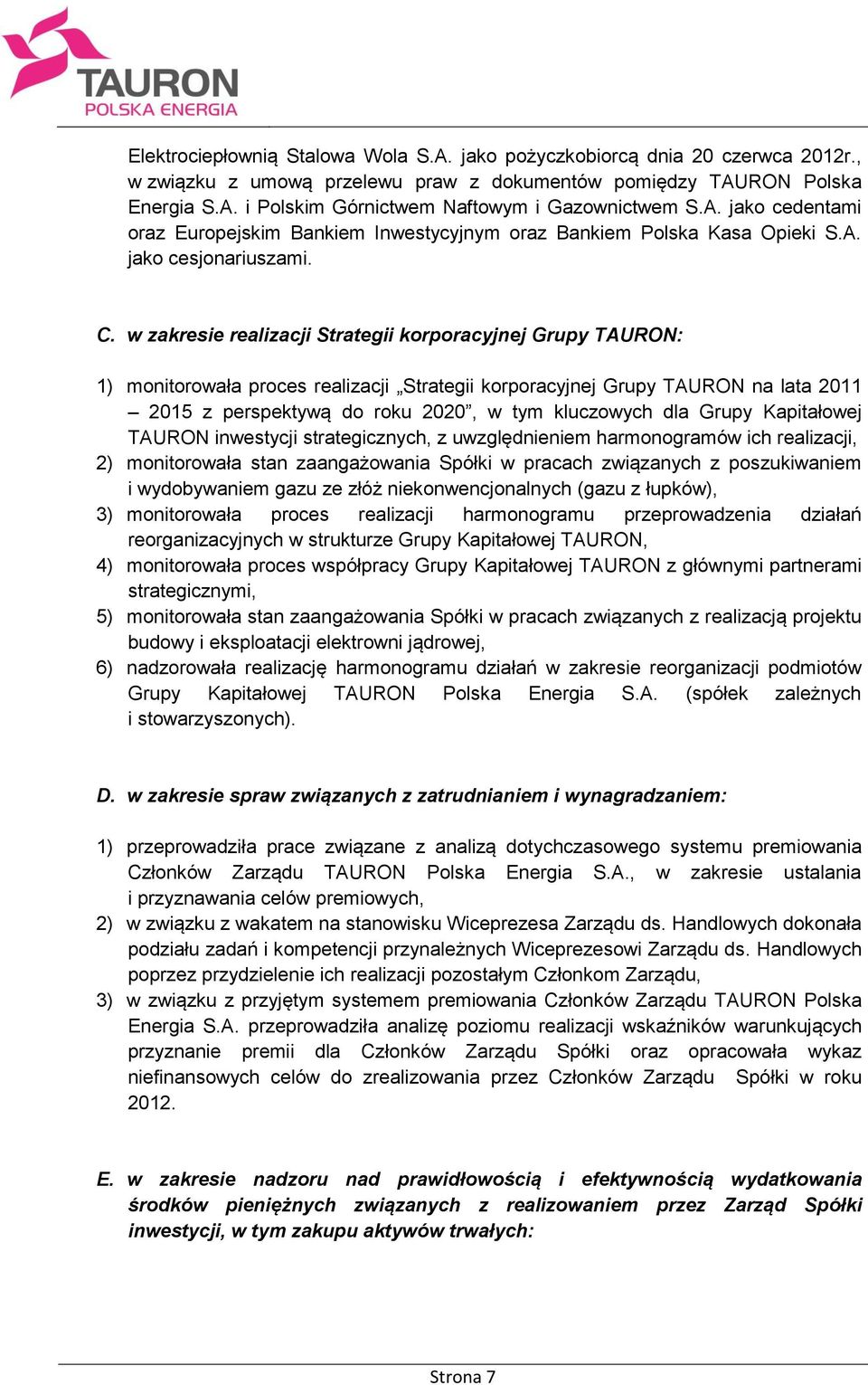 w zakresie realizacji Strategii korporacyjnej Grupy TAURON: 1) monitorowała proces realizacji Strategii korporacyjnej Grupy TAURON na lata 2011 2015 z perspektywą do roku 2020, w tym kluczowych dla