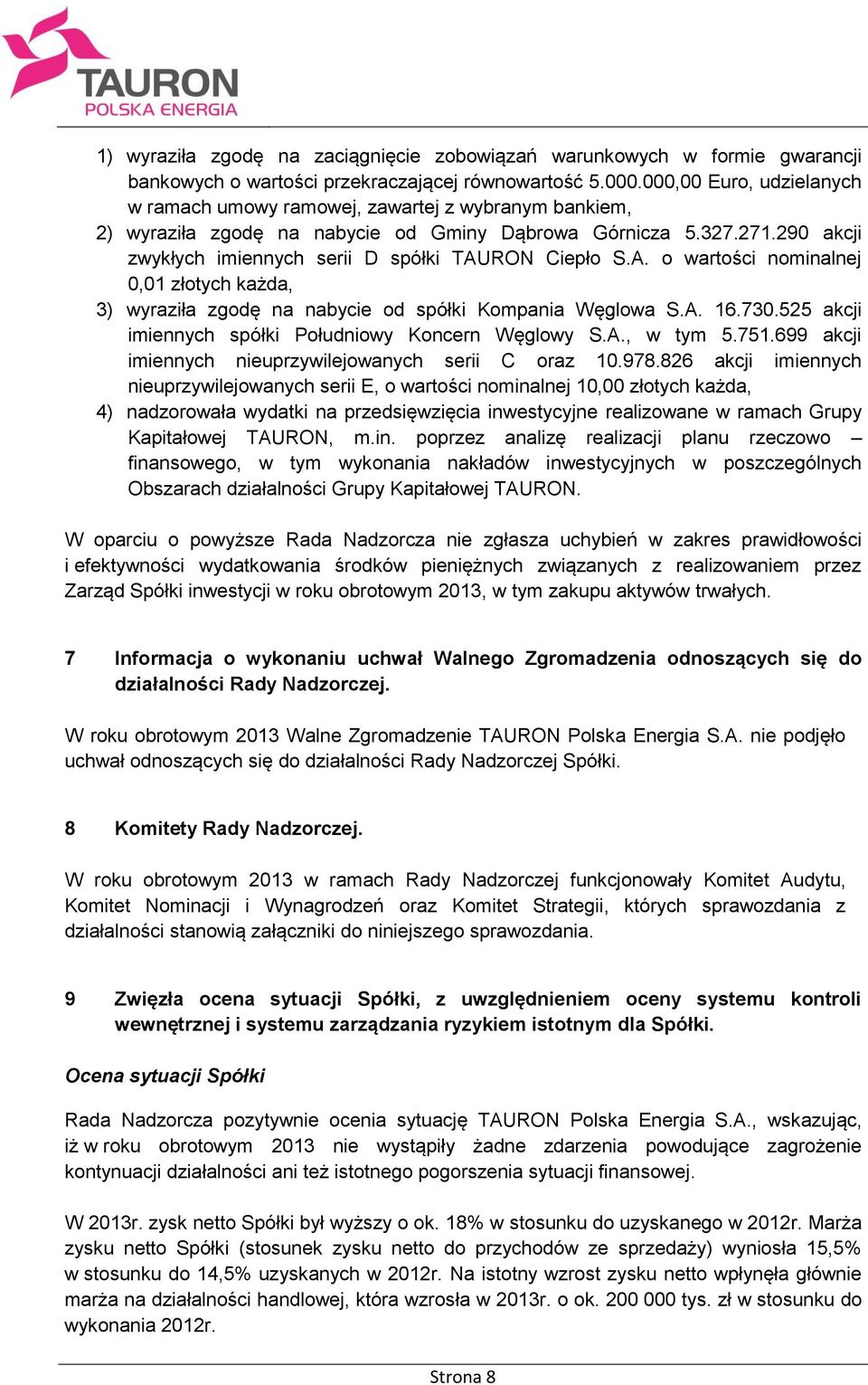 290 akcji zwykłych imiennych serii D spółki TAURON Ciepło S.A. o wartości nominalnej 0,01 złotych każda, 3) wyraziła zgodę na nabycie od spółki Kompania Węglowa S.A. 16.730.