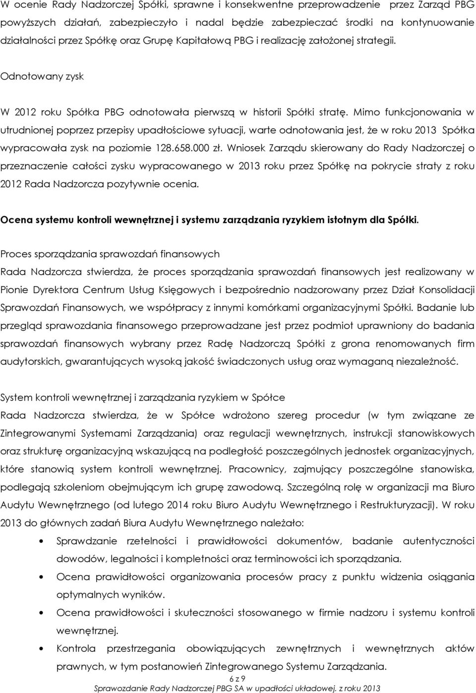 Mimo funkcjonowania w utrudnionej poprzez przepisy upadłościowe sytuacji, warte odnotowania jest, że w roku 2013 Spółka wypracowała zysk na poziomie 128.658.000 zł.