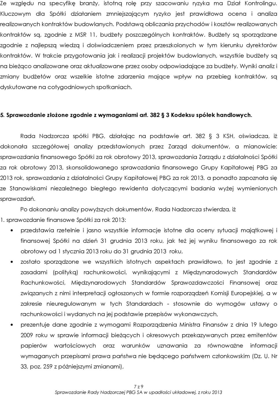 Podstawą obliczania przychodów i kosztów realizowanych kontraktów są, zgodnie z MSR 11, budżety poszczególnych kontraktów.