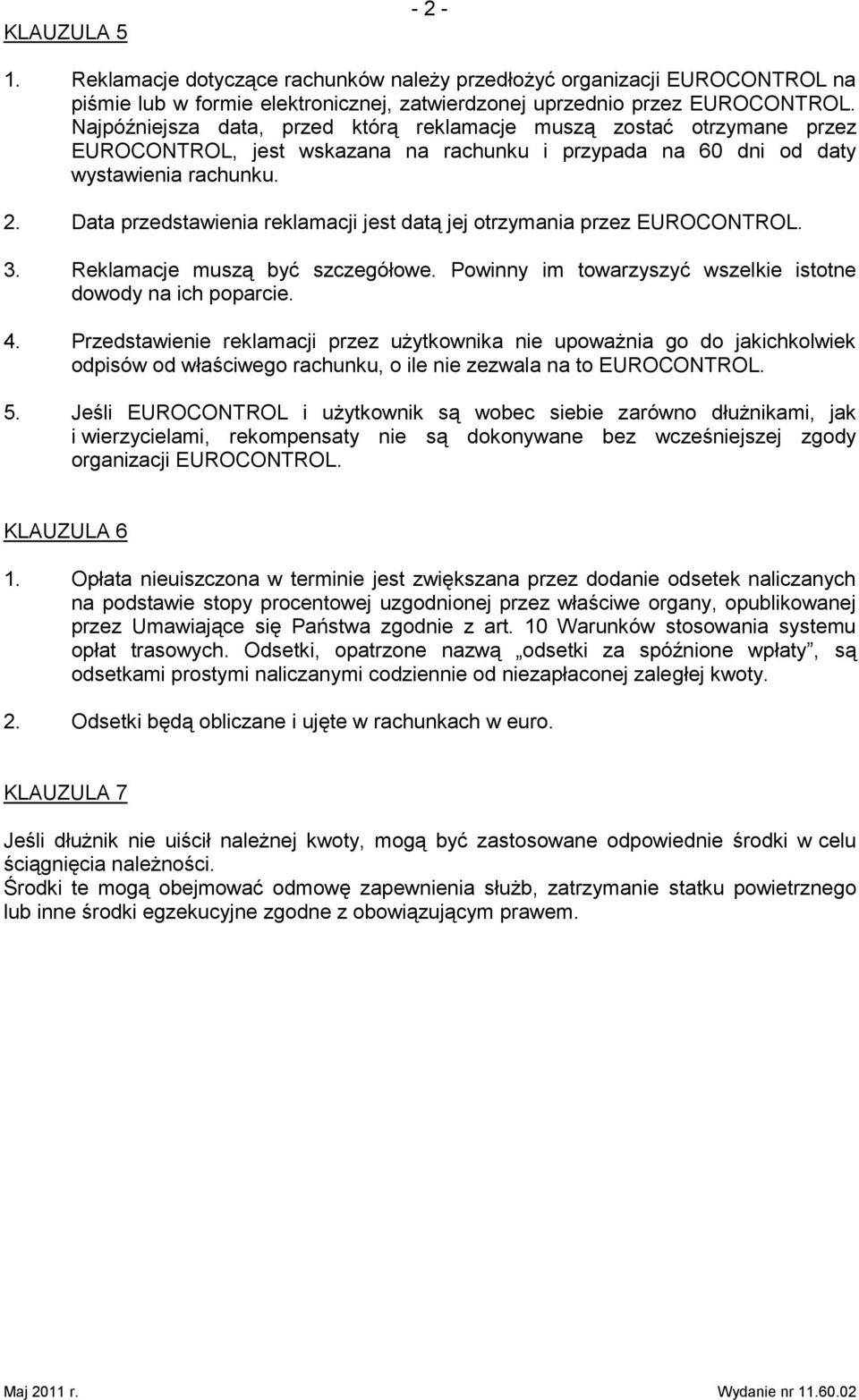 Data przedstawienia reklamacji jest datą jej otrzymania przez EUROCONTROL. 3. Reklamacje muszą być szczegółowe. Powinny im towarzyszyć wszelkie istotne dowody na ich poparcie. 4.